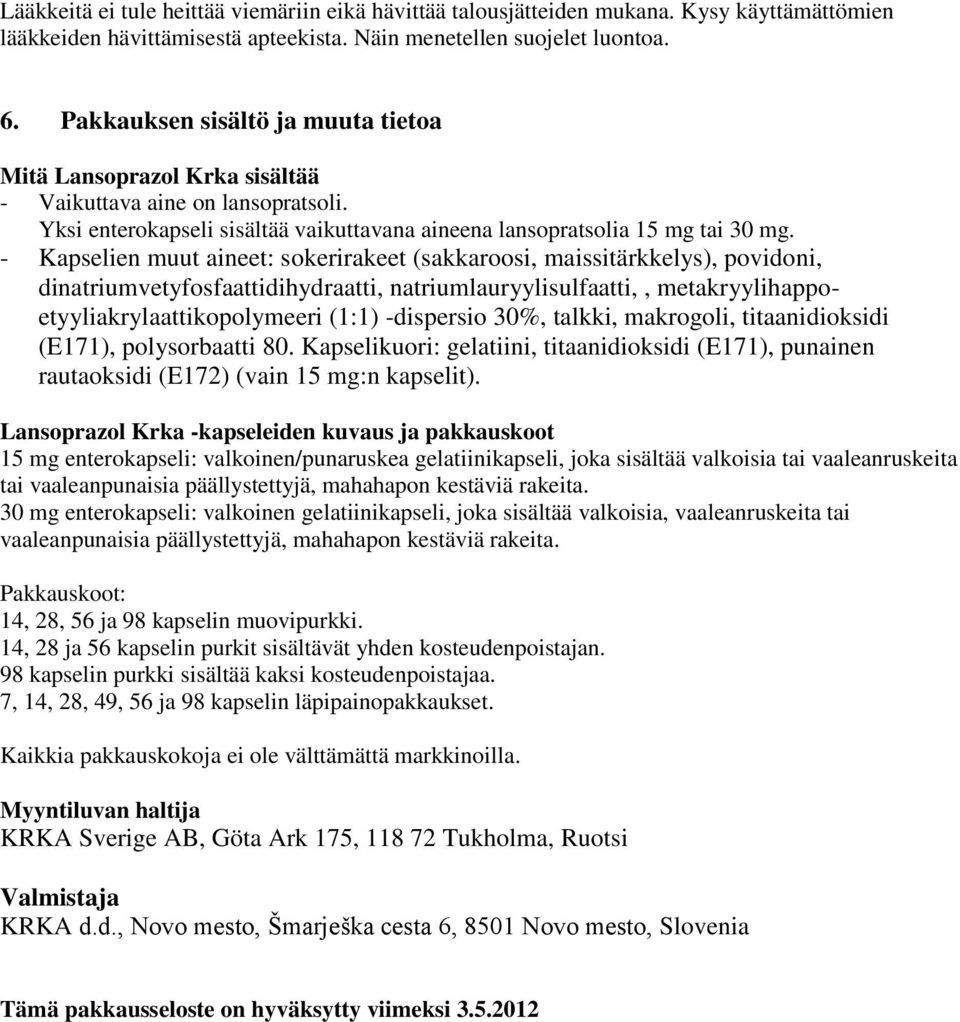 - Kapselien muut aineet: sokerirakeet (sakkaroosi, maissitärkkelys), povidoni, dinatriumvetyfosfaattidihydraatti, natriumlauryylisulfaatti,, metakryylihappoetyyliakrylaattikopolymeeri (1:1)