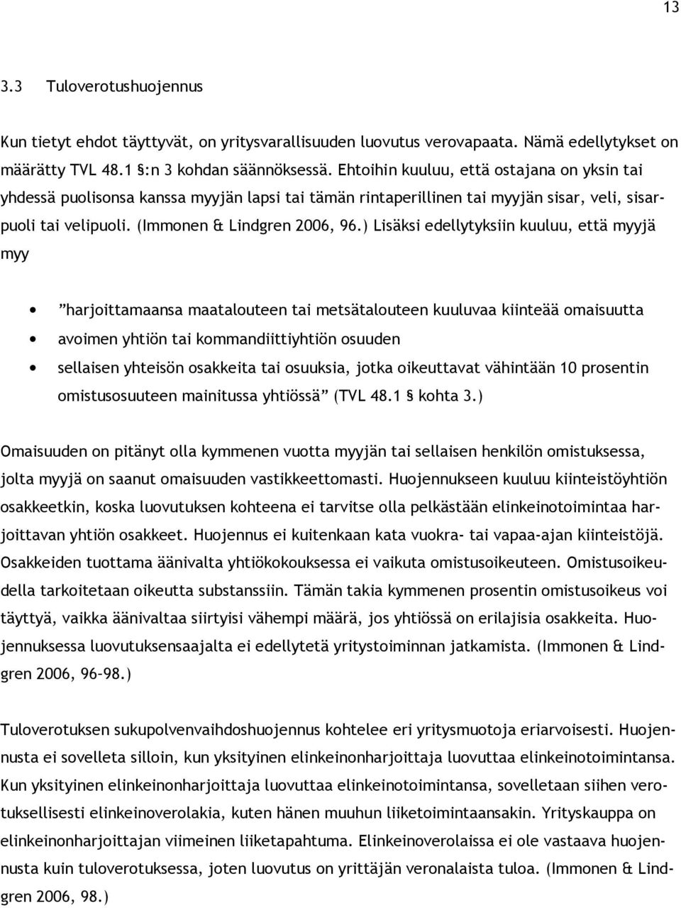 ) Lisäksi edellytyksiin kuuluu, että myyjä myy harjoittamaansa maatalouteen tai metsätalouteen kuuluvaa kiinteää omaisuutta avoimen yhtiön tai kommandiittiyhtiön osuuden sellaisen yhteisön osakkeita