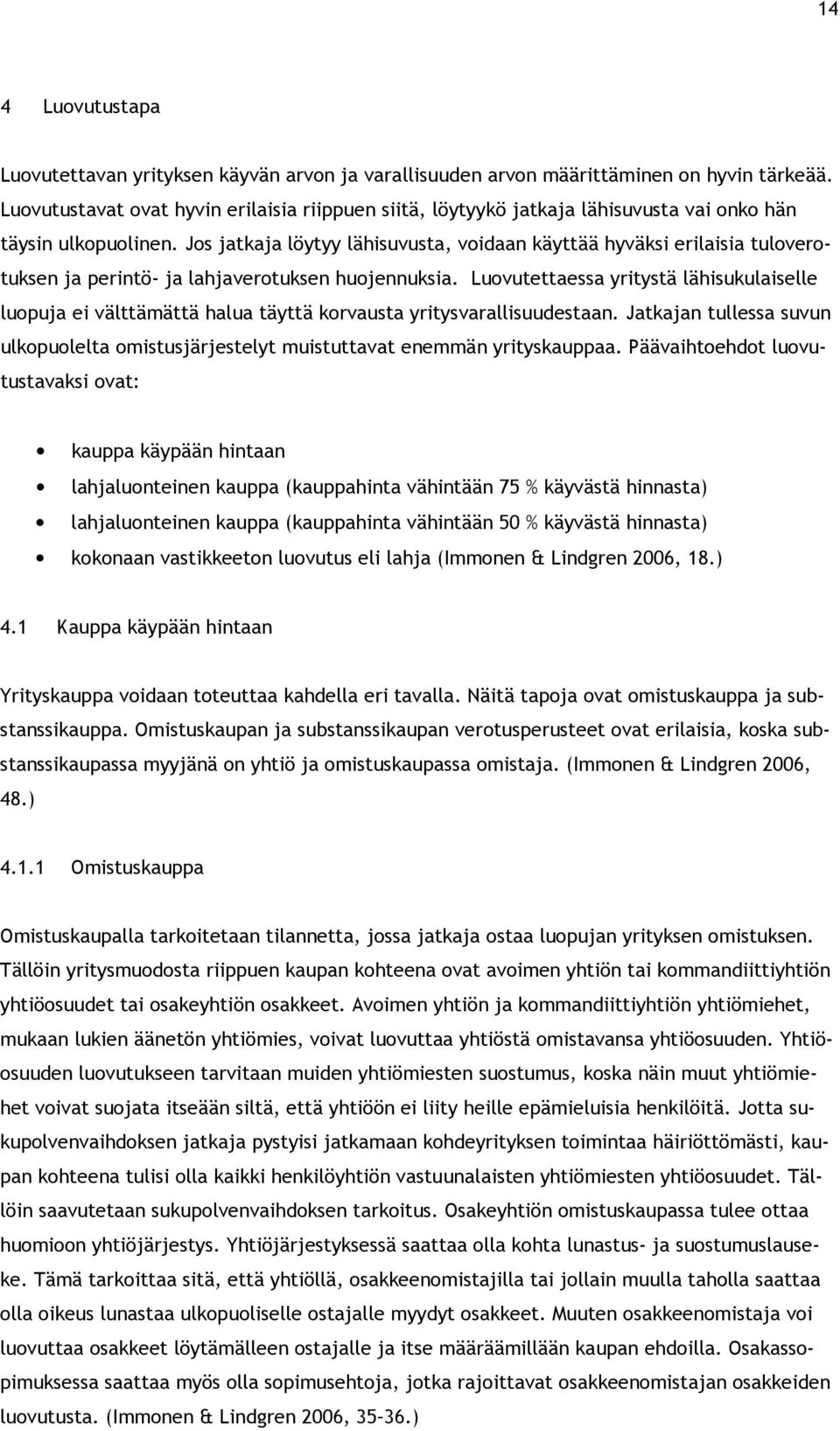 Jos jatkaja löytyy lähisuvusta, voidaan käyttää hyväksi erilaisia tuloverotuksen ja perintö- ja lahjaverotuksen huojennuksia.