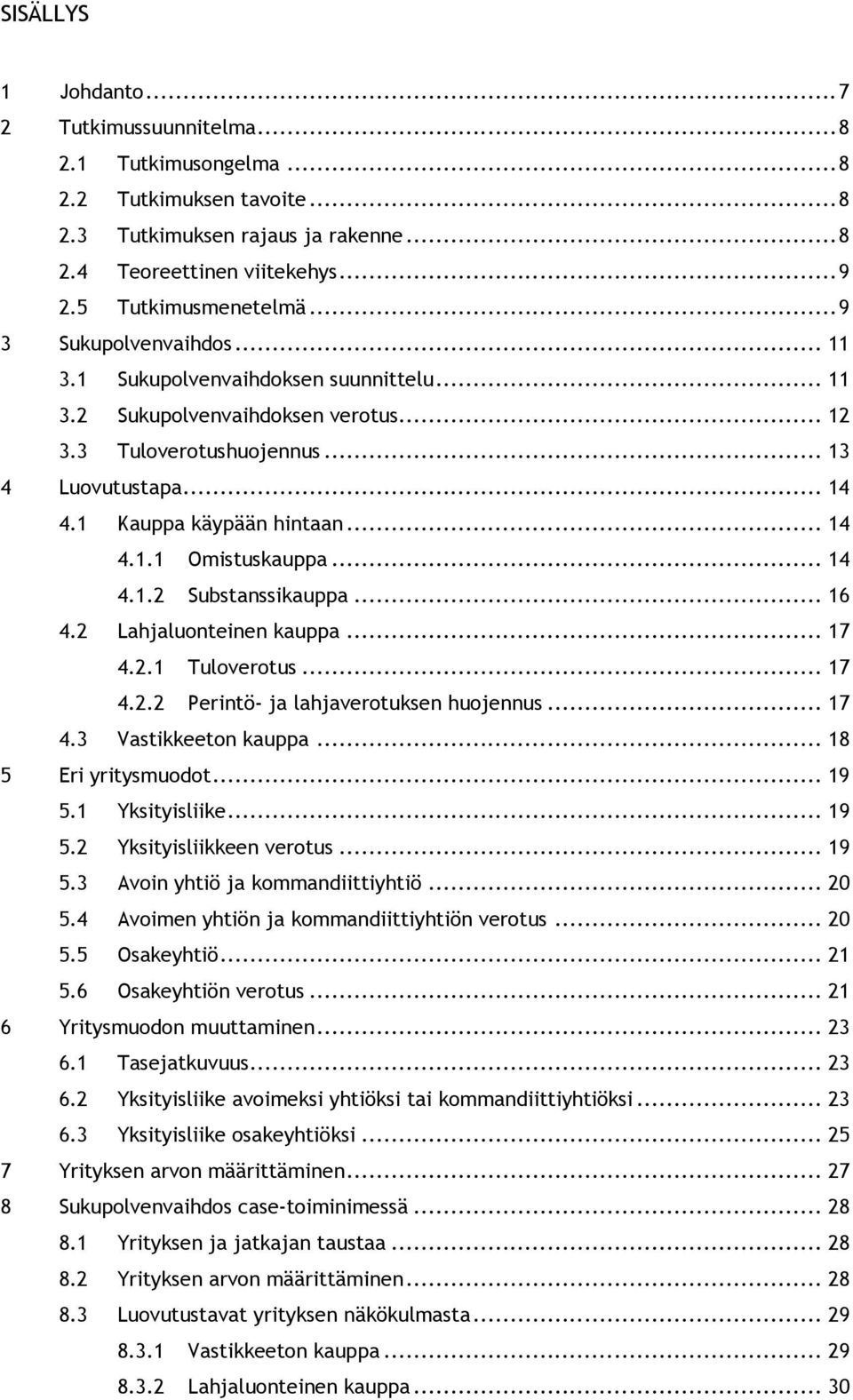 .. 14 4.1.2 Substanssikauppa... 16 4.2 Lahjaluonteinen kauppa... 17 4.2.1 Tuloverotus... 17 4.2.2 Perintö- ja lahjaverotuksen huojennus... 17 4.3 Vastikkeeton kauppa... 18 5 Eri yritysmuodot... 19 5.