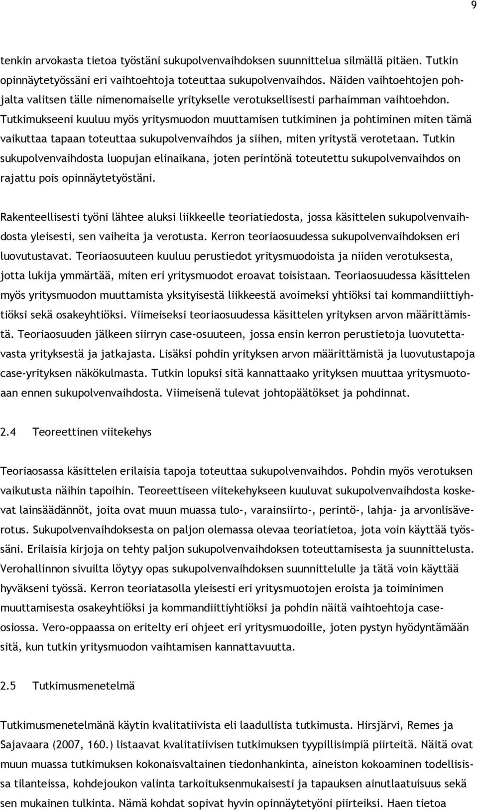 Tutkimukseeni kuuluu myös yritysmuodon muuttamisen tutkiminen ja pohtiminen miten tämä vaikuttaa tapaan toteuttaa sukupolvenvaihdos ja siihen, miten yritystä verotetaan.