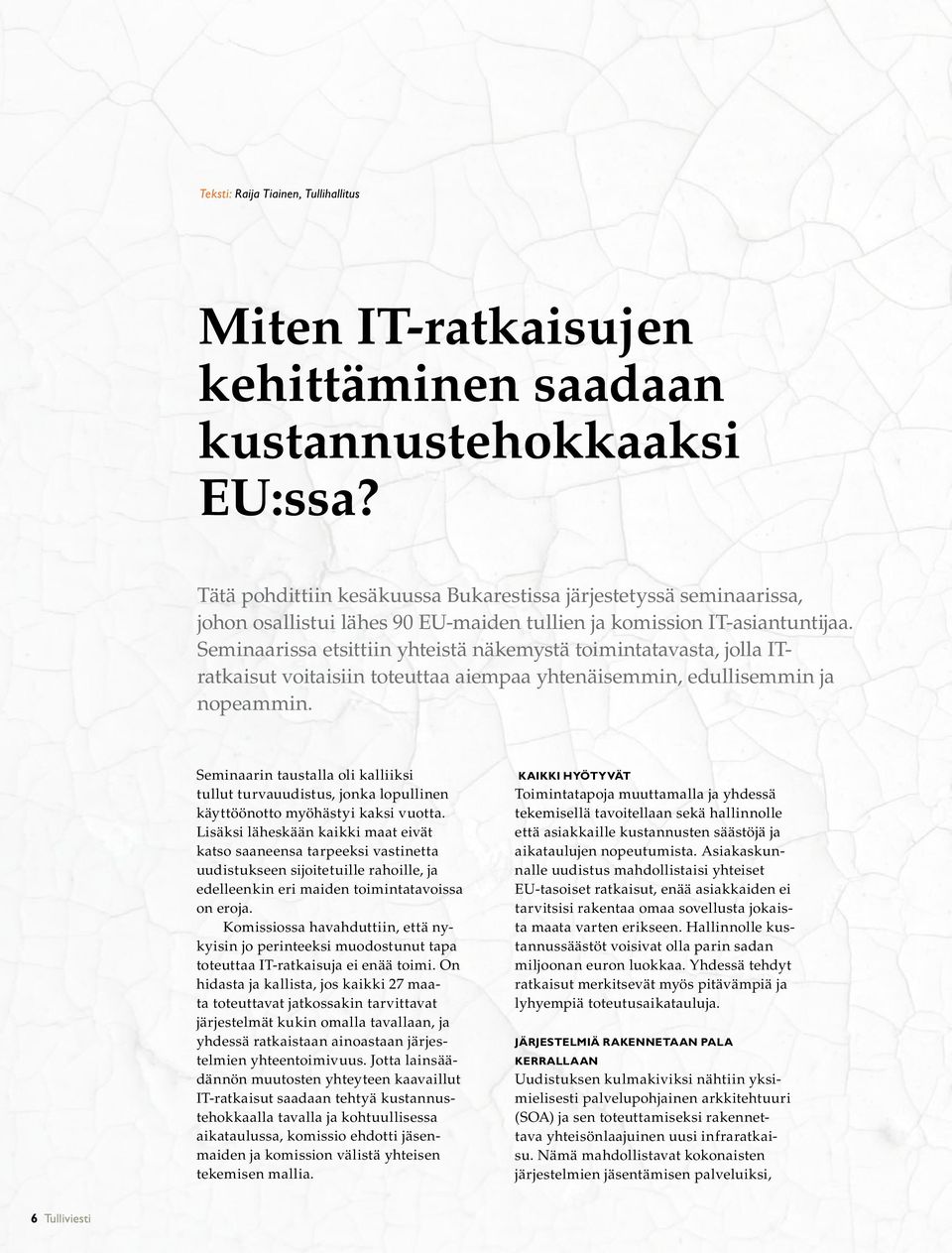 Seminaarissa etsittiin yhteistä näkemystä toimintatavasta, jolla ITratkaisut voitaisiin toteuttaa aiempaa yhtenäisemmin, edullisemmin ja nopeammin.