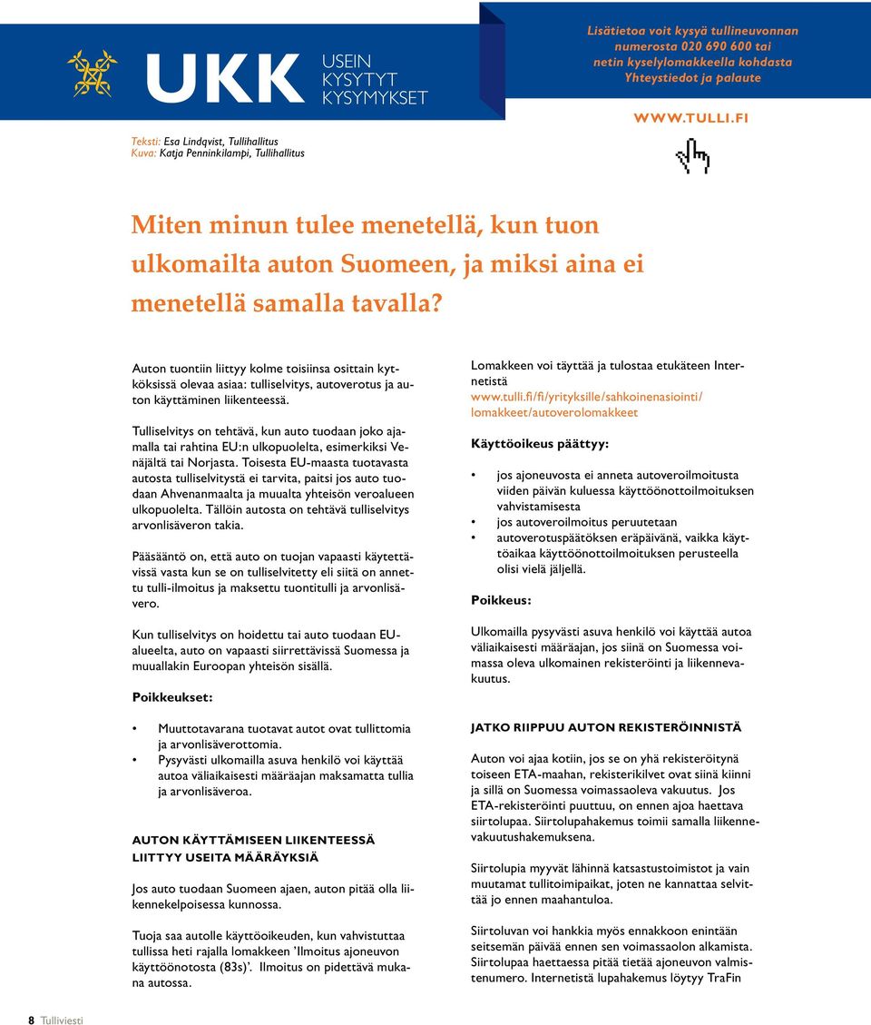 fi Teksti: Esa Lindqvist, Tullihallitus Kuva: Katja Penninkilampi, Tullihallitus Miten minun tulee menetellä, kun tuon ulkomailta auton Suomeen, ja miksi aina ei menetellä samalla tavalla?