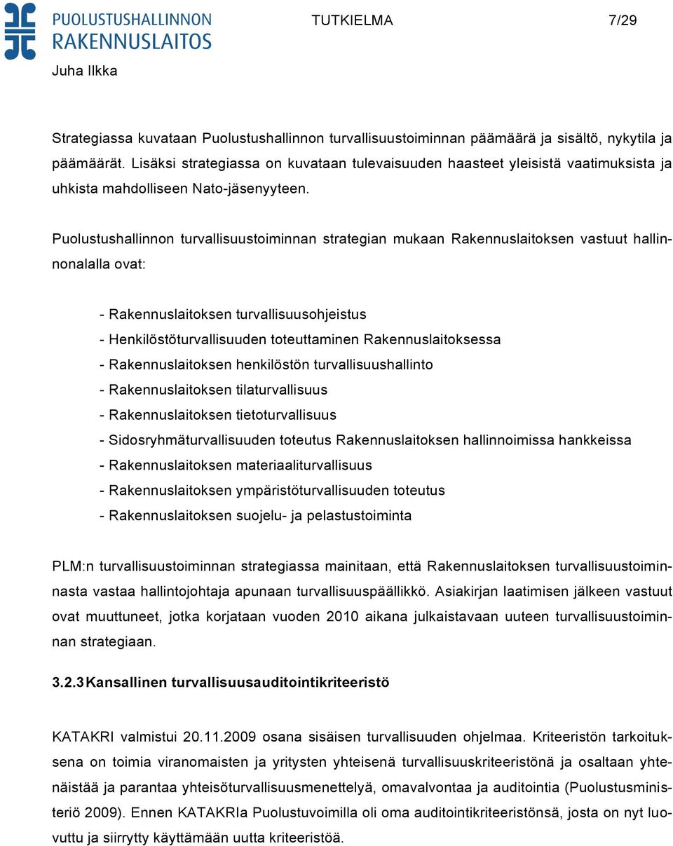 Puolustushallinnon turvallisuustoiminnan strategian mukaan Rakennuslaitoksen vastuut hallinnonalalla ovat: - Rakennuslaitoksen turvallisuusohjeistus - Henkilöstöturvallisuuden toteuttaminen