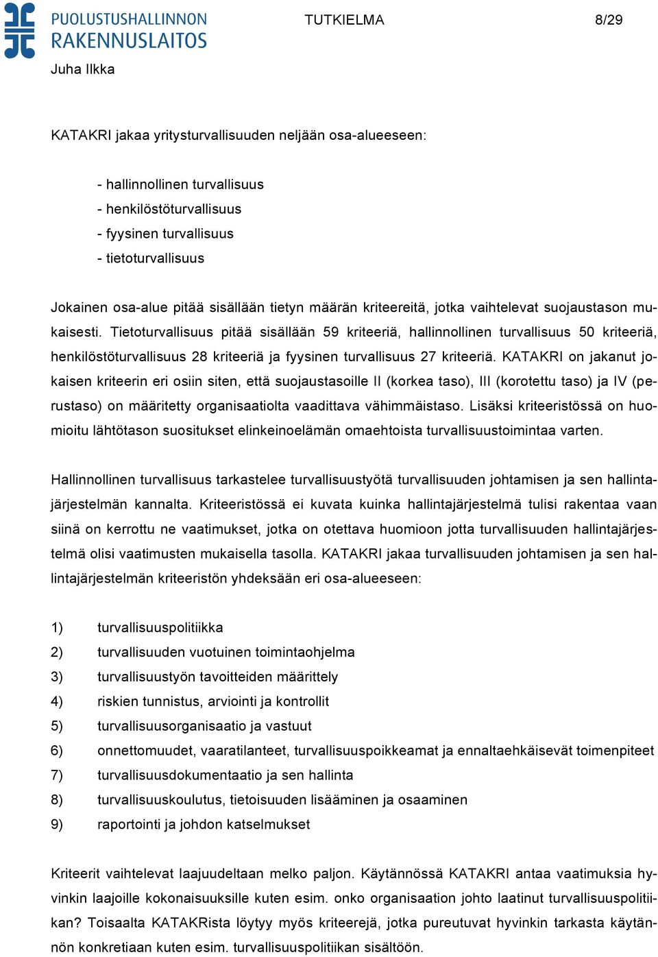 Tietoturvallisuus pitää sisällään 59 kriteeriä, hallinnollinen turvallisuus 50 kriteeriä, henkilöstöturvallisuus 28 kriteeriä ja fyysinen turvallisuus 27 kriteeriä.