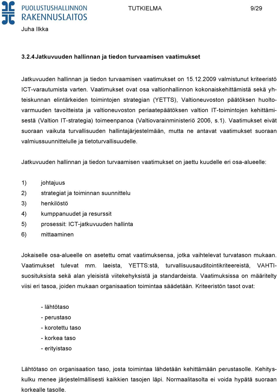 periaatepäätöksen valtion IT-toimintojen kehittämisestä (Valtion IT-strategia) toimeenpanoa (Valtiovarainministeriö 2006, s.1).