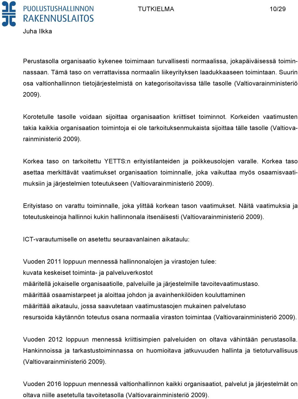 Korkeiden vaatimusten takia kaikkia organisaation toimintoja ei ole tarkoituksenmukaista sijoittaa tälle tasolle (Valtiovarainministeriö 2009).