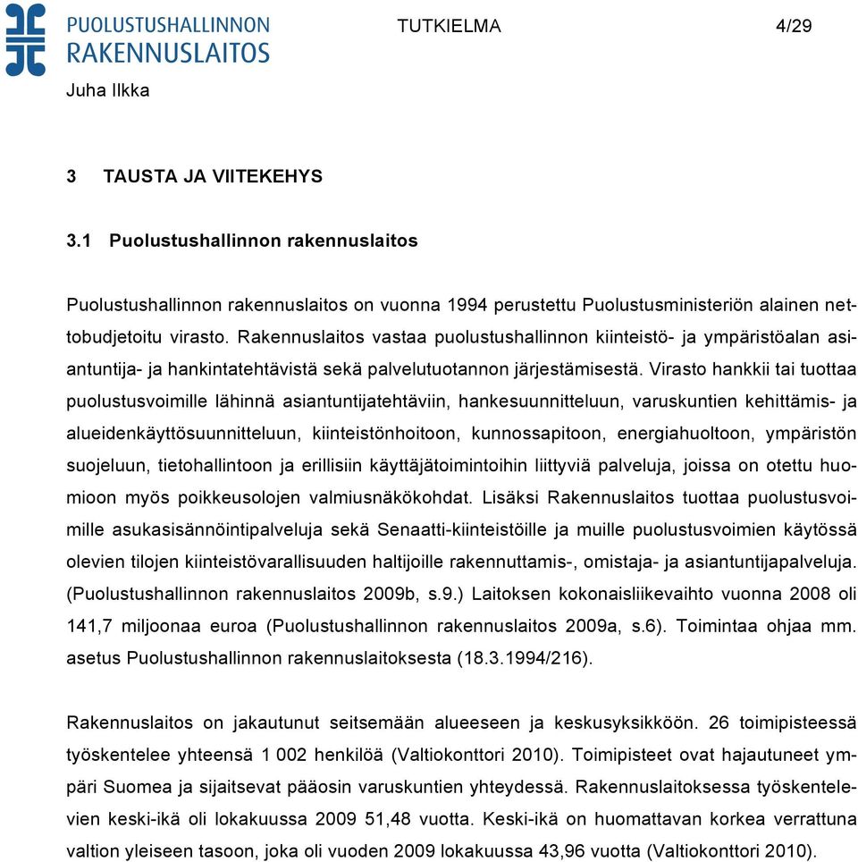 Virasto hankkii tai tuottaa puolustusvoimille lähinnä asiantuntijatehtäviin, hankesuunnitteluun, varuskuntien kehittämis- ja alueidenkäyttösuunnitteluun, kiinteistönhoitoon, kunnossapitoon,