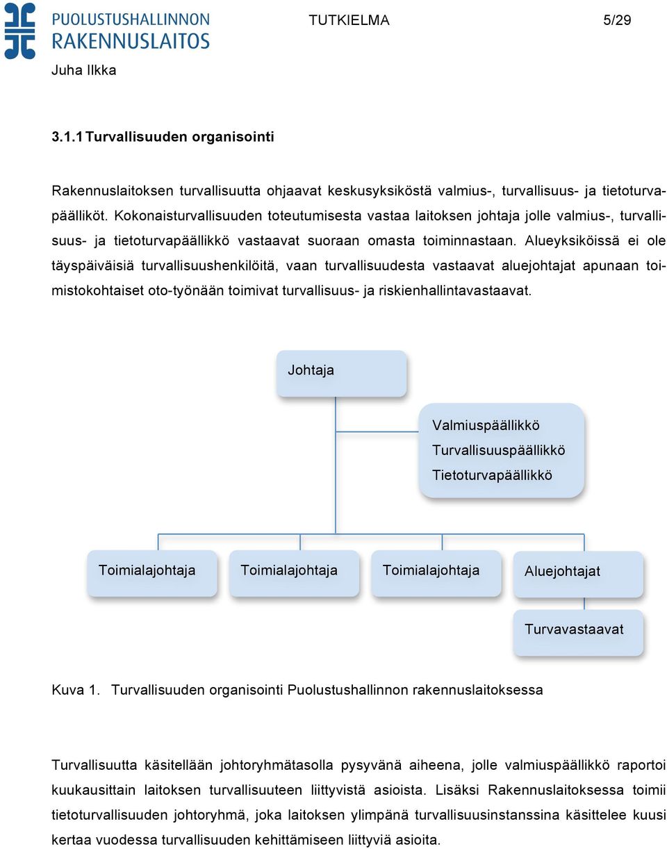 Alueyksiköissä ei ole täyspäiväisiä turvallisuushenkilöitä, vaan turvallisuudesta vastaavat aluejohtajat apunaan toimistokohtaiset oto-työnään toimivat turvallisuus- ja riskienhallintavastaavat.