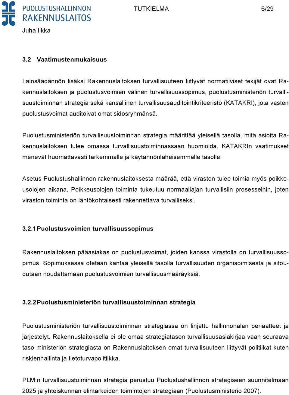 puolustusministeriön turvallisuustoiminnan strategia sekä kansallinen turvallisuusauditointikriteeristö (KATAKRI), jota vasten puolustusvoimat auditoivat omat sidosryhmänsä.