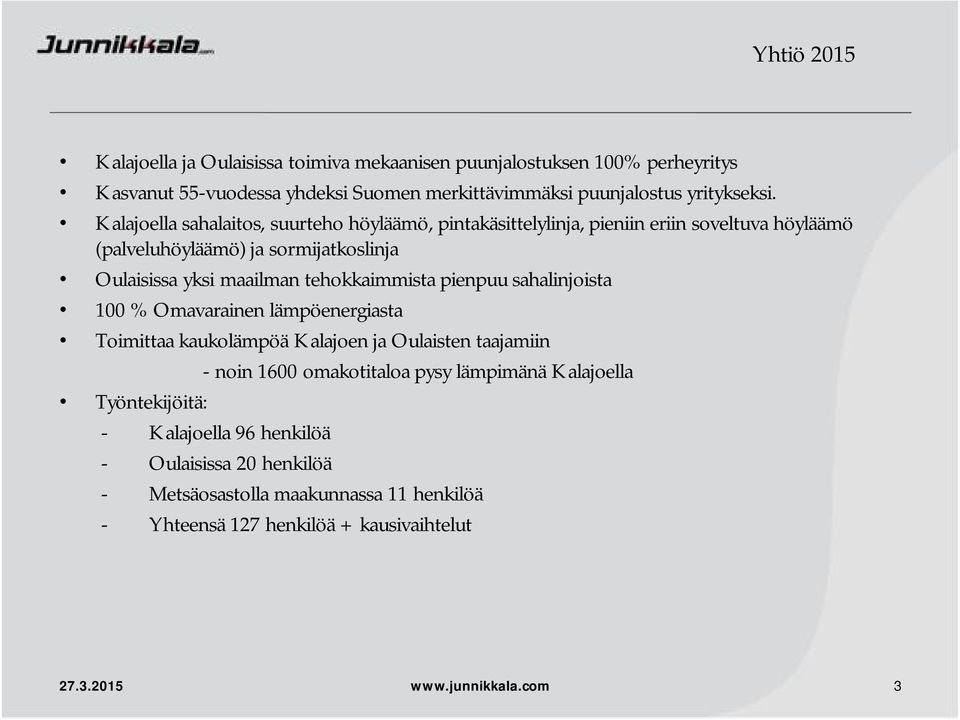 Kalajoella sahalaitos, suurteho höyläämö, pintakäsittelylinja, pieniin eriin soveltuva höyläämö (palveluhöyläämö) ja sormijatkoslinja Oulaisissa yksi maailman