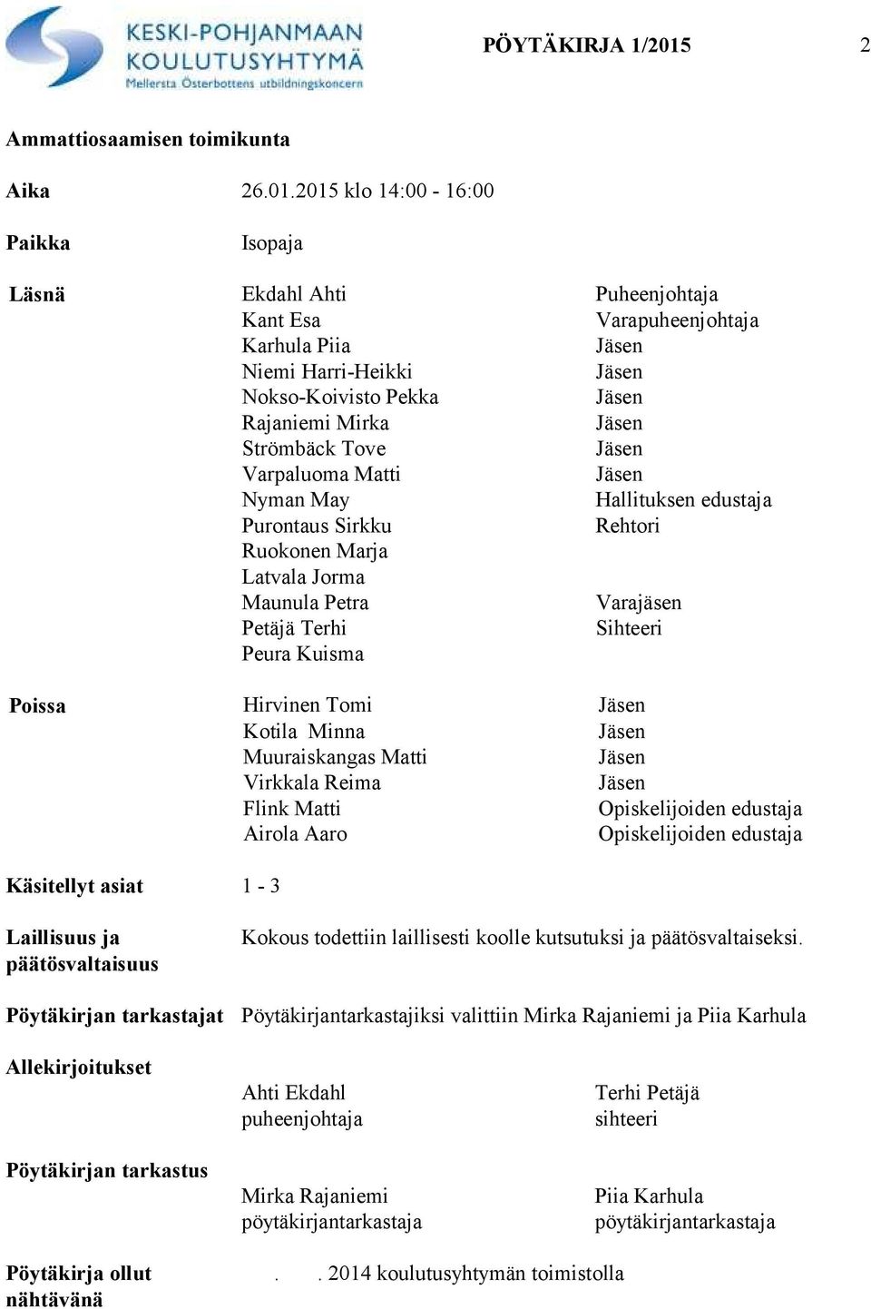 2015 klo 14:00-16:00 Paikka Isopaja Läsnä Ekdahl Ahti Puheenjohtaja Kant Esa Varapuheenjohtaja Karhula Piia Niemi Harri-Heikki Nokso-Koivisto Pekka Rajaniemi Mirka Strömbäck Tove Varpaluoma Matti