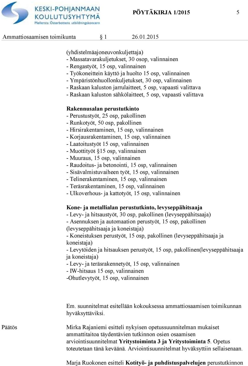 2015 (yhdistelmäajoneuvonkuljettaja) - Massatavarakuljetukset, 30 osop, valinnainen - Rengastyöt, 15 osp, valinnainen - Työkoneittein käyttö ja huolto 15 osp, valinnainen -