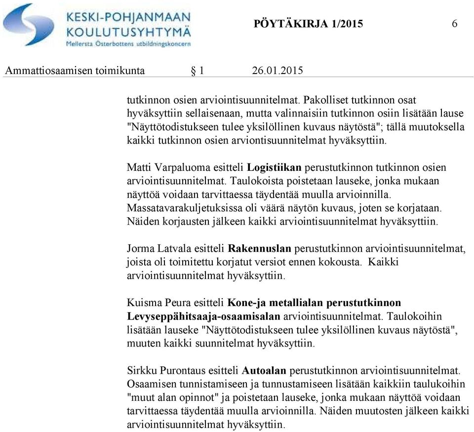 osien arviontisuunnitelmat hyväksyttiin. Matti Varpaluoma esitteli Logistiikan perustutkinnon tutkinnon osien arviointisuunnitelmat.