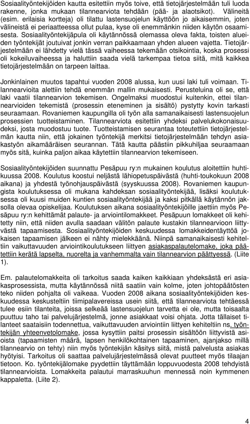 Sosiaalityöntekijäpula oli käytännössä olemassa oleva fakta, toisten alueiden työntekijät joutuivat jonkin verran paikkaamaan yhden alueen vajetta.