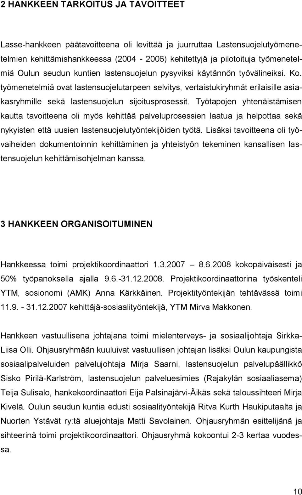 työmenetelmiä ovat lastensuojelutarpeen selvitys, vertaistukiryhmät erilaisille asiakasryhmille sekä lastensuojelun sijoitusprosessit.