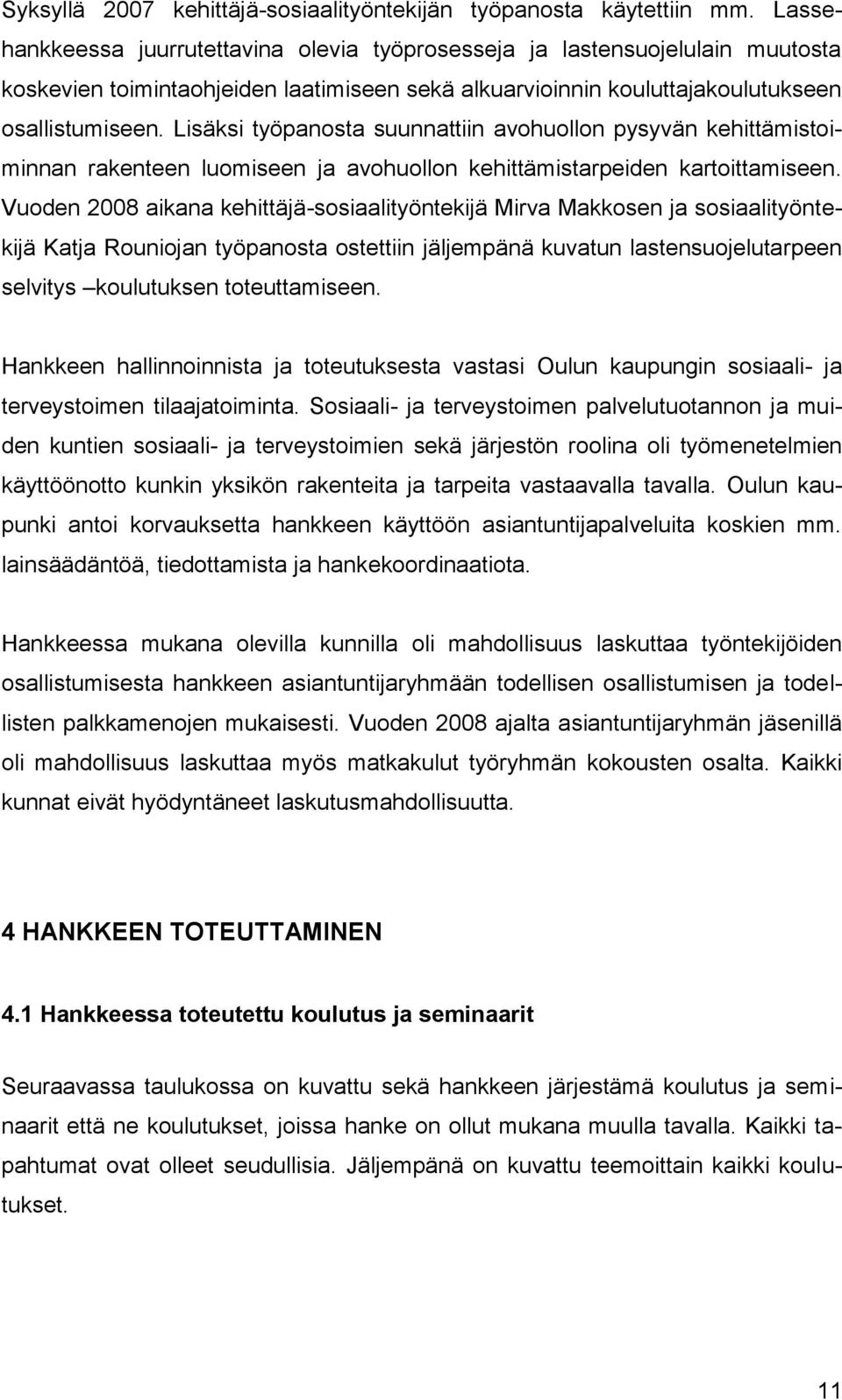 Lisäksi työpanosta suunnattiin avohuollon pysyvän kehittämistoiminnan rakenteen luomiseen ja avohuollon kehittämistarpeiden kartoittamiseen.