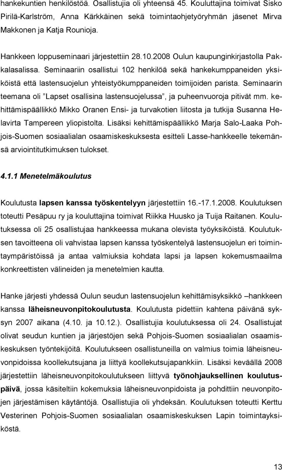 Seminaariin osallistui 102 henkilöä sekä hankekumppaneiden yksiköistä että lastensuojelun yhteistyökumppaneiden toimijoiden parista.