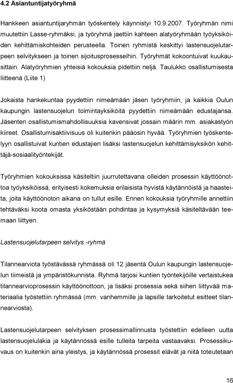 Toinen ryhmistä keskittyi lastensuojelutarpeen selvitykseen ja toinen sijoitusprosesseihin. Työryhmät kokoontuivat kuukausittain. Alatyöryhmien yhteisiä kokouksia pidettiin neljä.