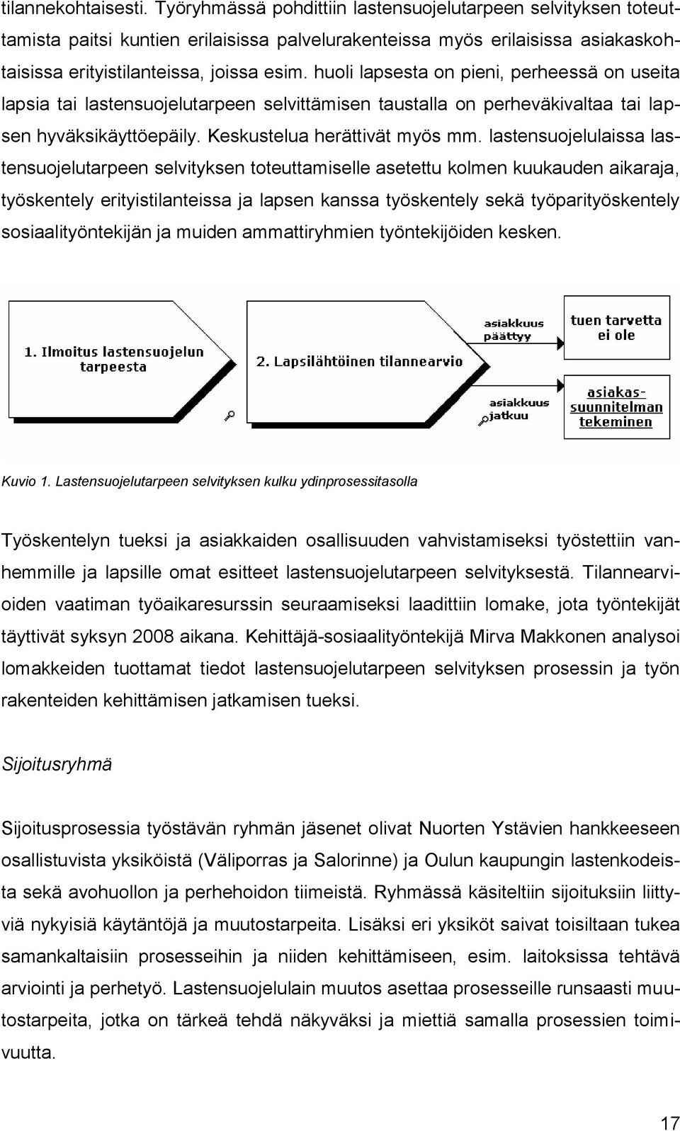 huoli lapsesta on pieni, perheessä on useita lapsia tai lastensuojelutarpeen selvittämisen taustalla on perheväkivaltaa tai lapsen hyväksikäyttöepäily. Keskustelua herättivät myös mm.