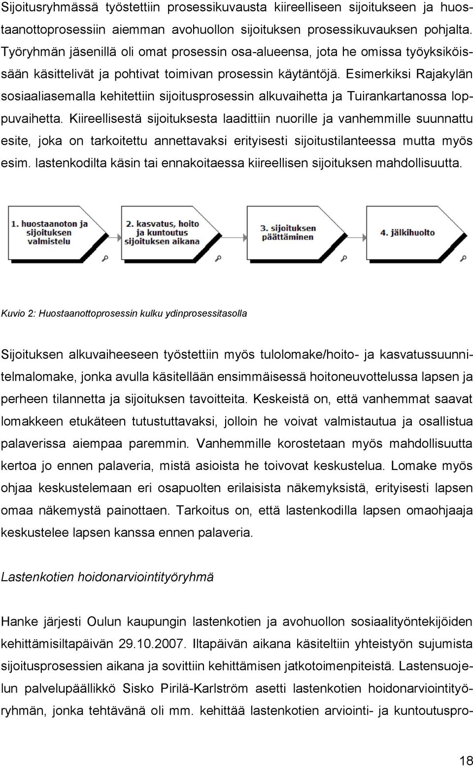 Esimerkiksi Rajakylän sosiaaliasemalla kehitettiin sijoitusprosessin alkuvaihetta ja Tuirankartanossa loppuvaihetta.