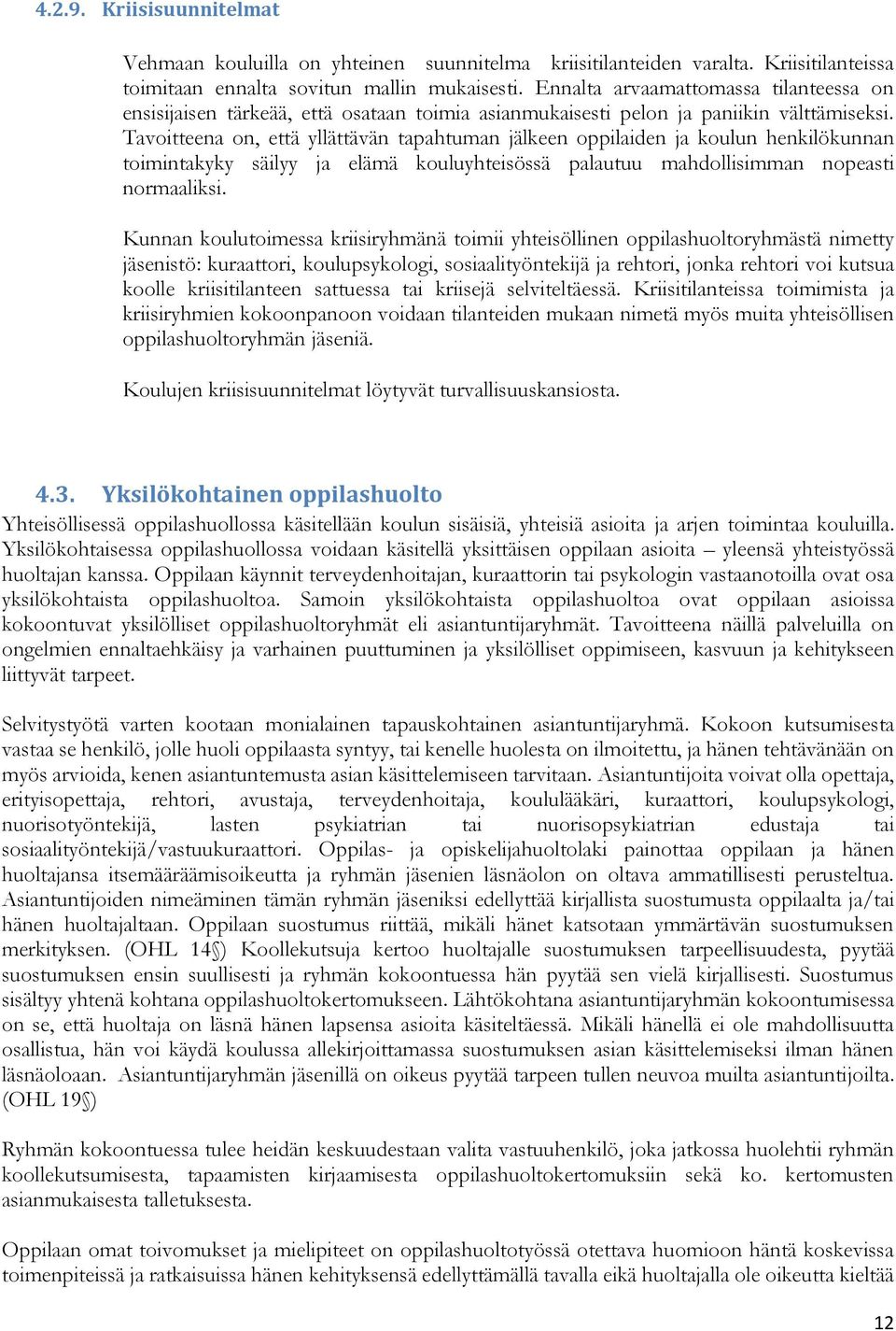 Tavoitteena on, että yllättävän tapahtuman jälkeen oppilaiden ja koulun henkilökunnan toimintakyky säilyy ja elämä kouluyhteisössä palautuu mahdollisimman nopeasti normaaliksi.