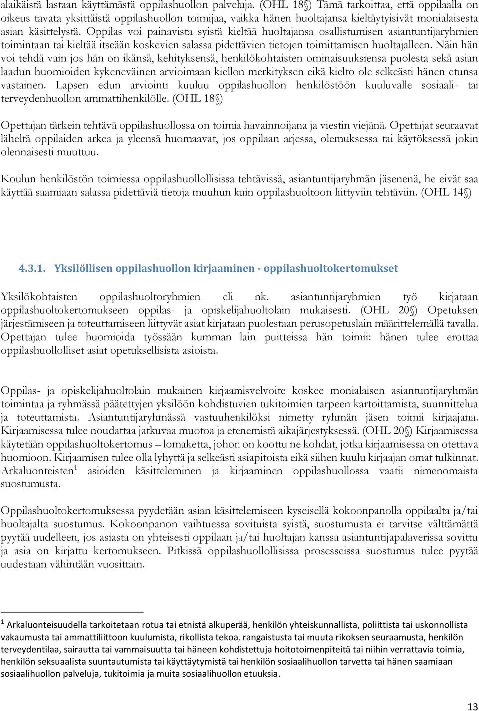 Oppilas voi painavista syistä kieltää huoltajansa osallistumisen asiantuntijaryhmien toimintaan tai kieltää itseään koskevien salassa pidettävien tietojen toimittamisen huoltajalleen.