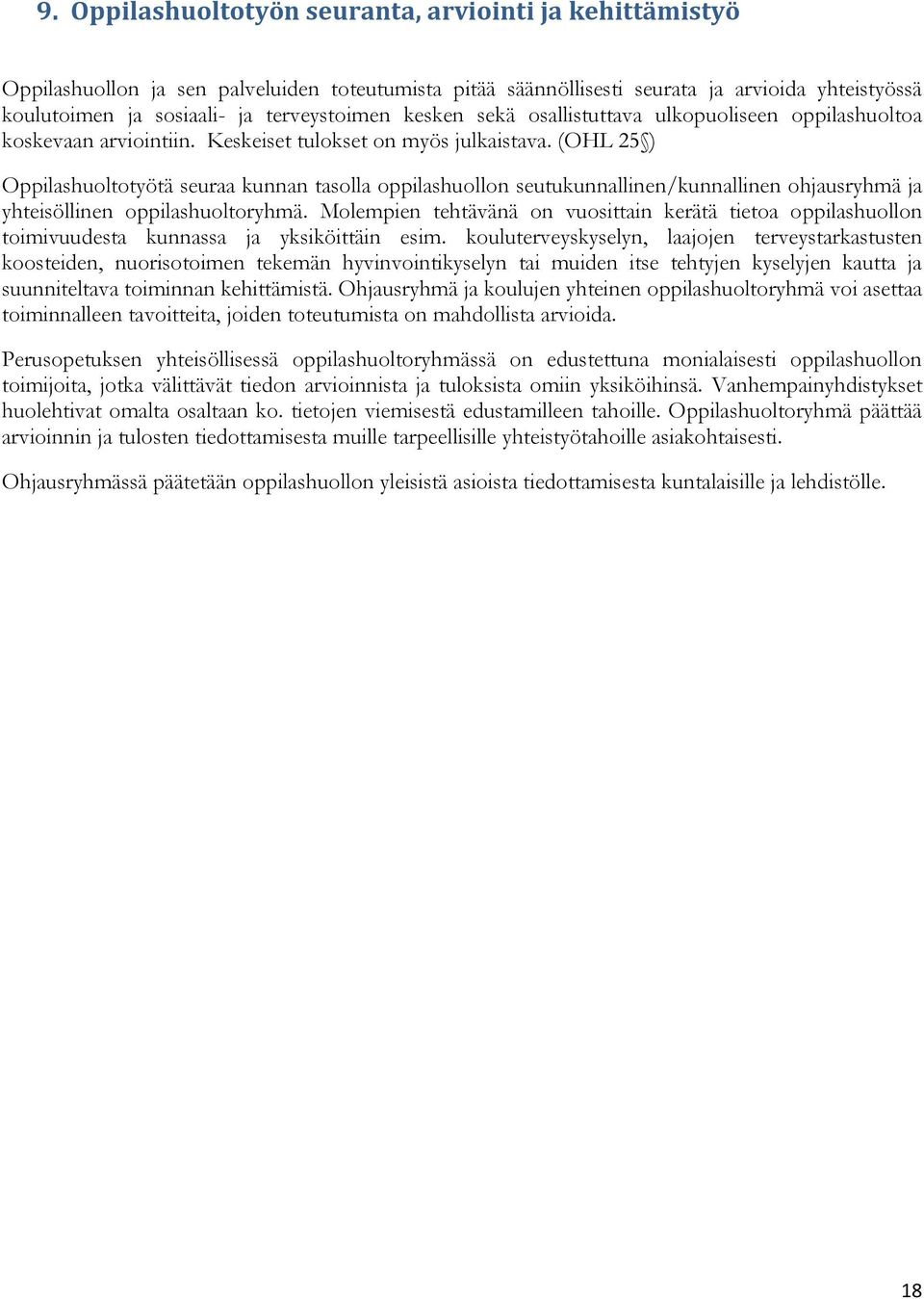 (OHL 25 ) Oppilashuoltotyötä seuraa kunnan tasolla oppilashuollon seutukunnallinen/kunnallinen ohjausryhmä ja yhteisöllinen oppilashuoltoryhmä.