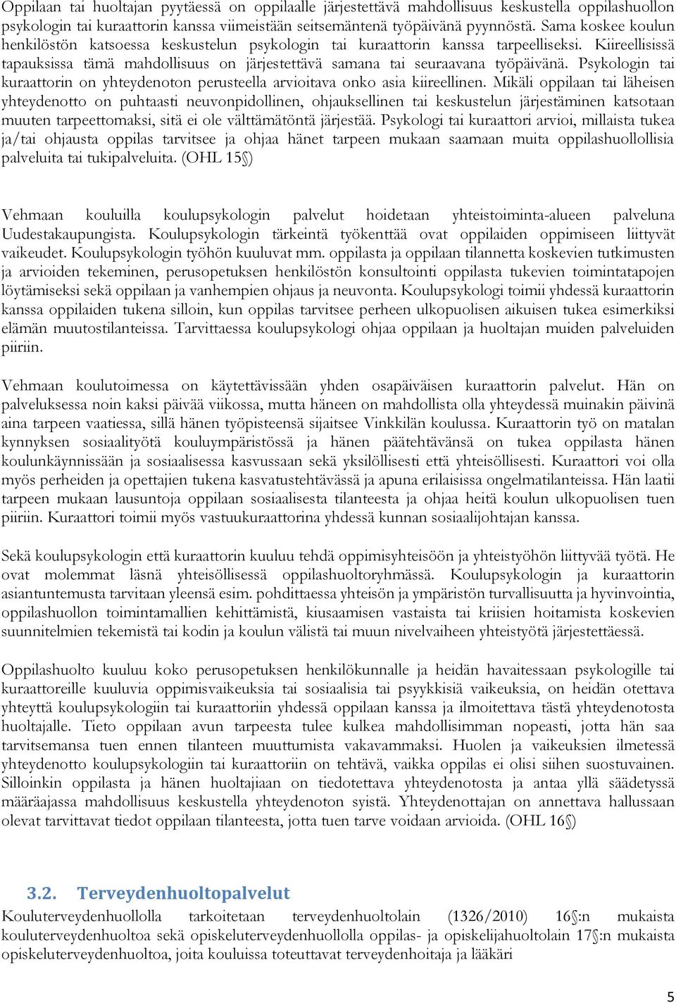 Psykologin tai kuraattorin on yhteydenoton perusteella arvioitava onko asia kiireellinen.