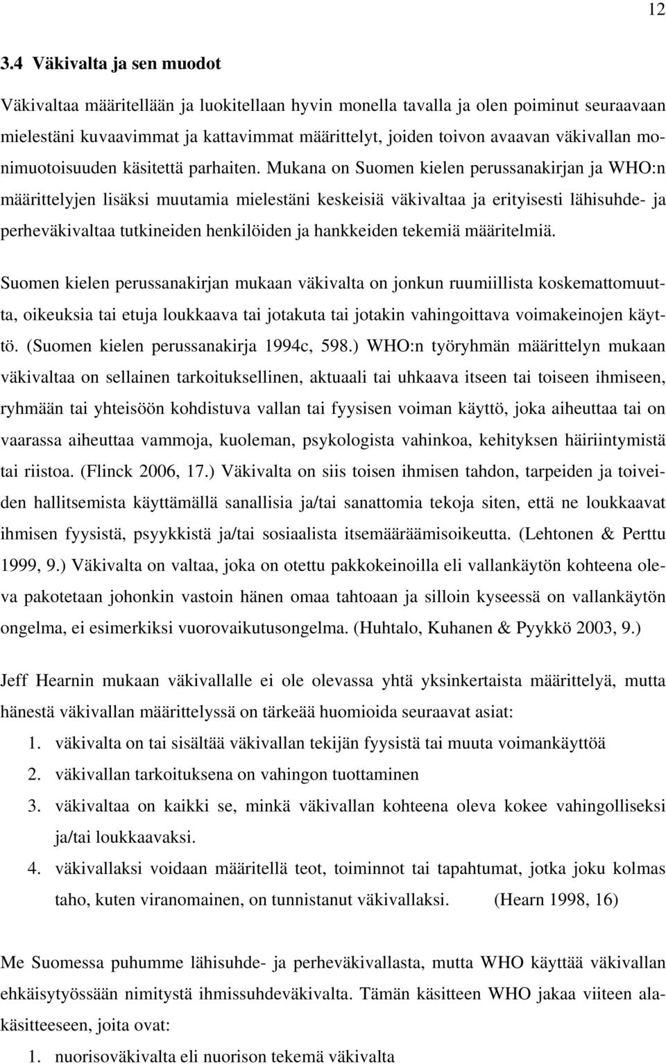 Mukana on Suomen kielen perussanakirjan ja WHO:n määrittelyjen lisäksi muutamia mielestäni keskeisiä väkivaltaa ja erityisesti lähisuhde- ja perheväkivaltaa tutkineiden henkilöiden ja hankkeiden