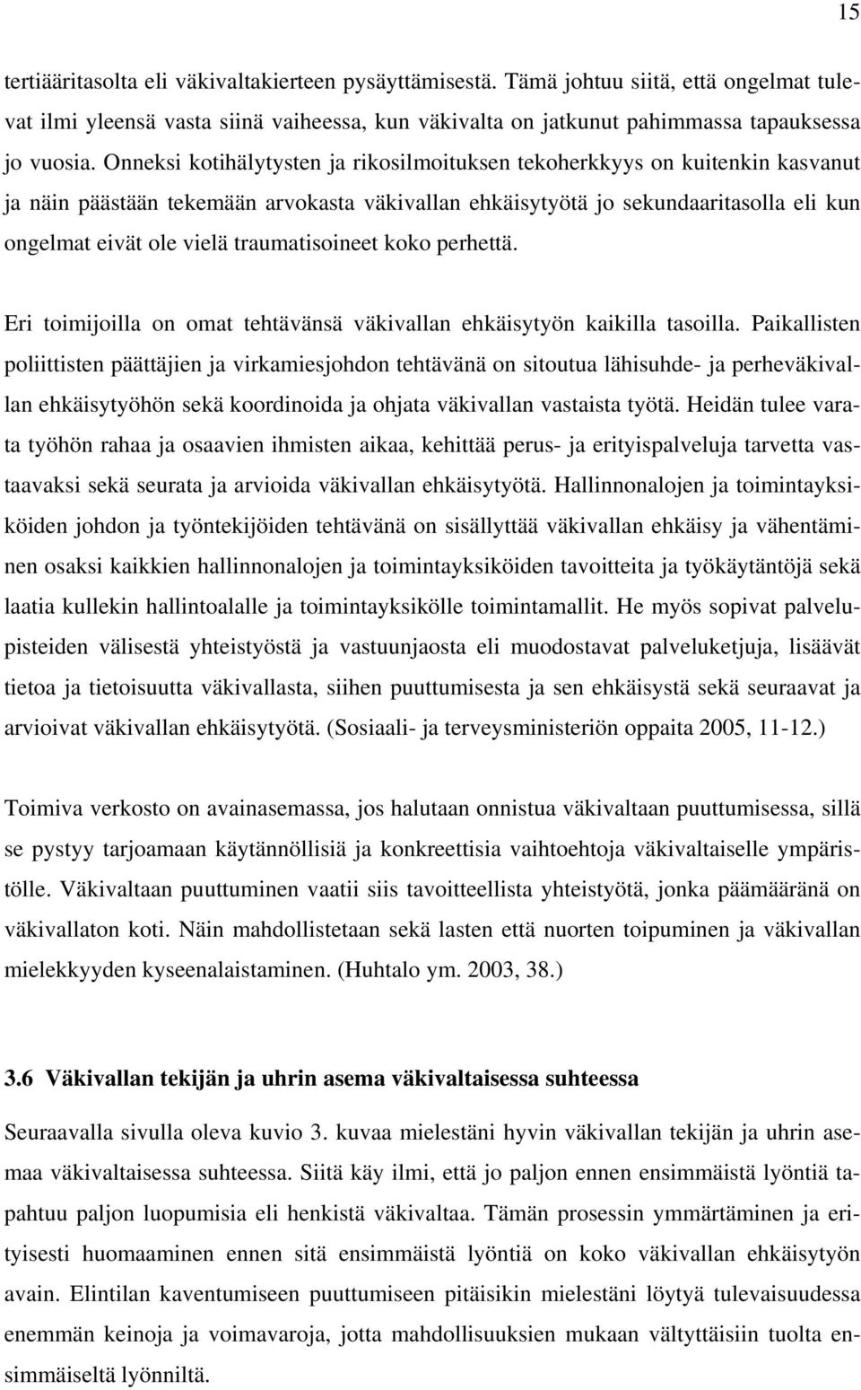 traumatisoineet koko perhettä. Eri toimijoilla on omat tehtävänsä väkivallan ehkäisytyön kaikilla tasoilla.