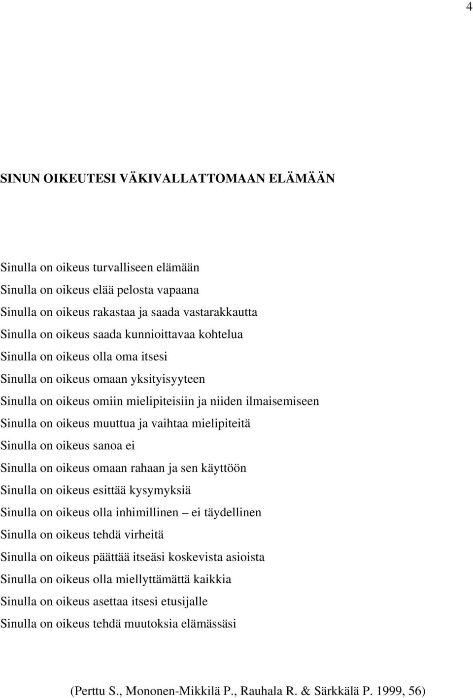 mielipiteitä Sinulla on oikeus sanoa ei Sinulla on oikeus omaan rahaan ja sen käyttöön Sinulla on oikeus esittää kysymyksiä Sinulla on oikeus olla inhimillinen ei täydellinen Sinulla on oikeus tehdä