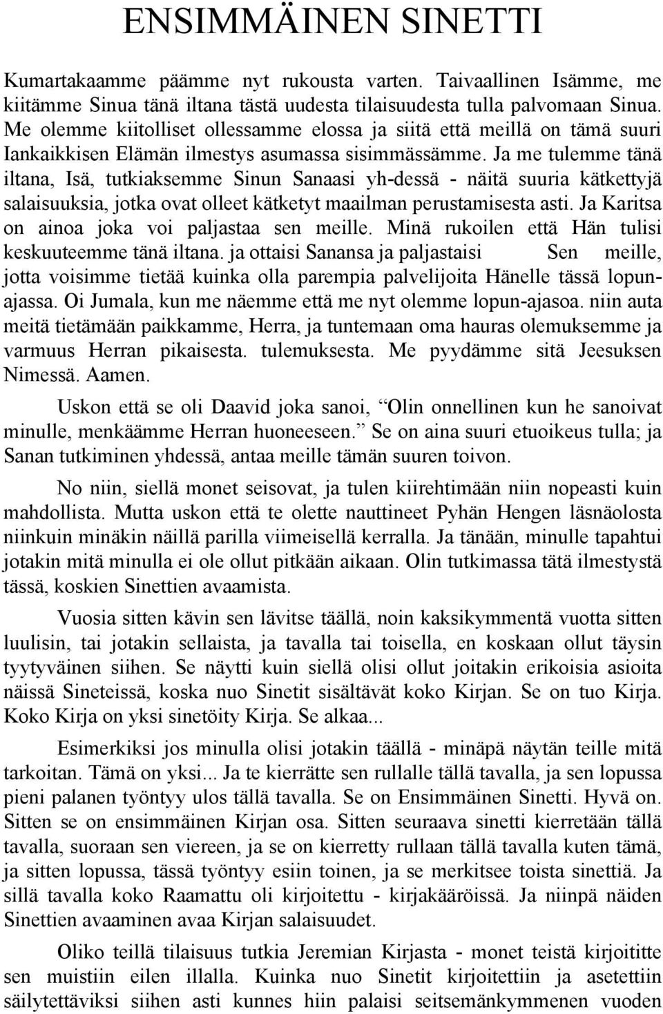 Ja me tulemme tänä iltana, Isä, tutkiaksemme Sinun Sanaasi yh-dessä - näitä suuria kätkettyjä salaisuuksia, jotka ovat olleet kätketyt maailman perustamisesta asti.