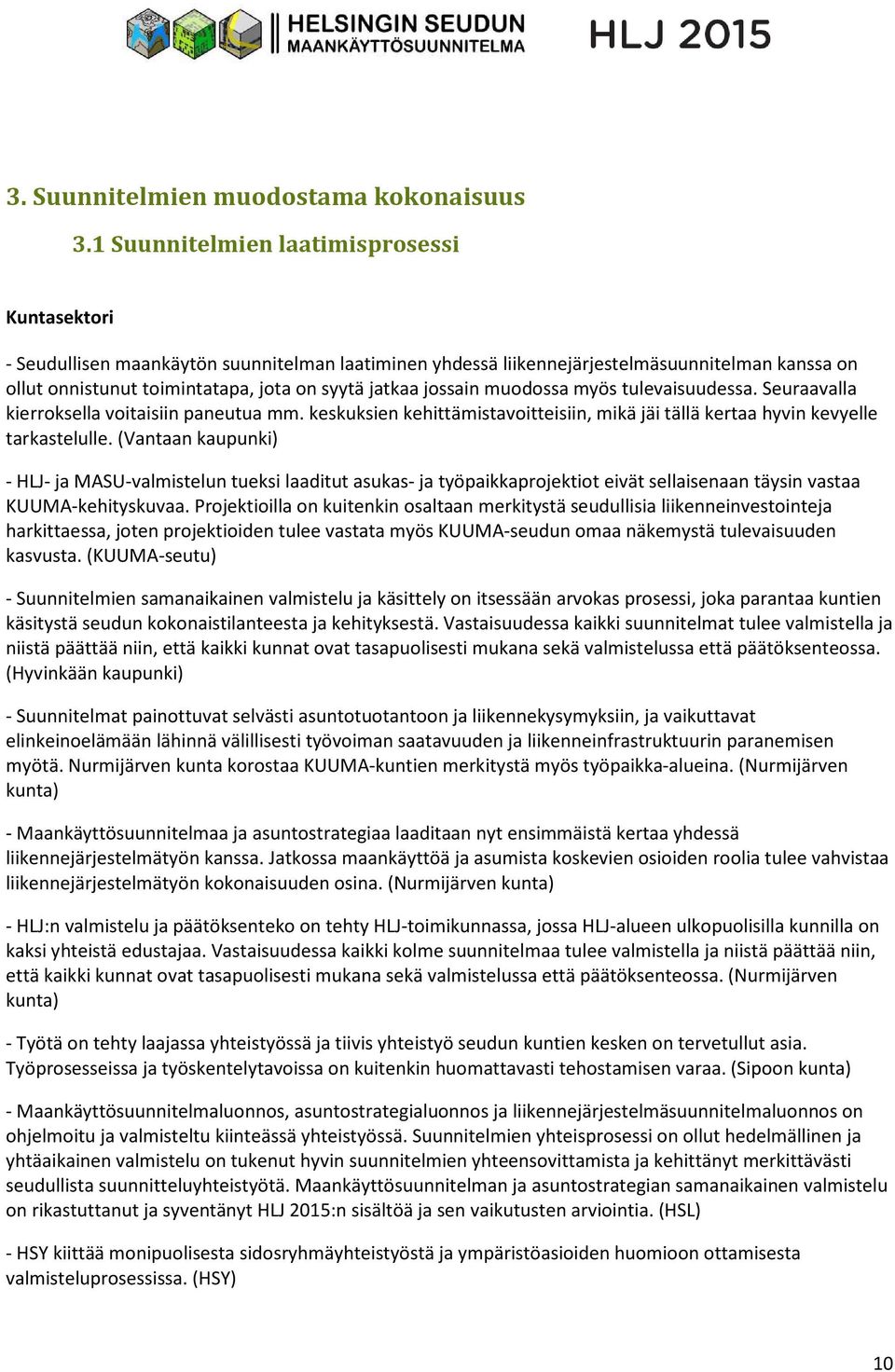 jossain muodossa myös tulevaisuudessa. Seuraavalla kierroksella voitaisiin paneutua mm. keskuksien kehittämistavoitteisiin, mikä jäi tällä kertaa hyvin kevyelle tarkastelulle.