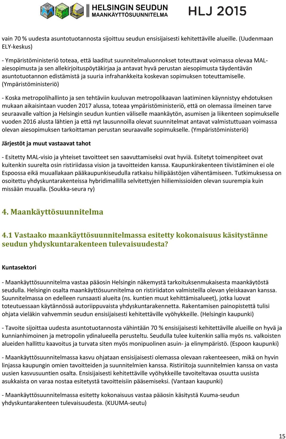 aiesopimusta täydentävän asuntotuotannon edistämistä ja suuria infrahankkeita koskevan sopimuksen toteuttamiselle.