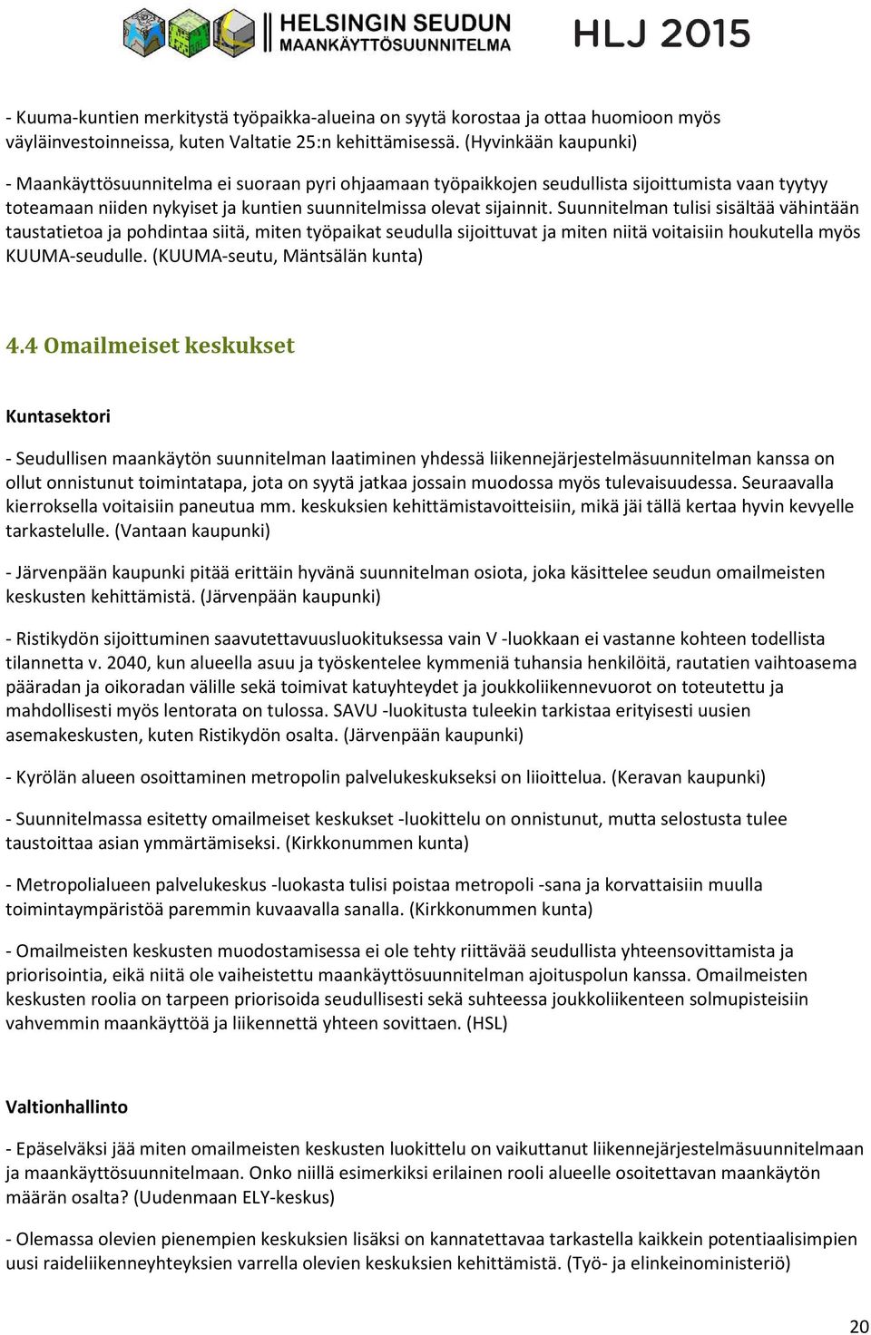 Suunnitelman tulisi sisältää vähintään taustatietoa ja pohdintaa siitä, miten työpaikat seudulla sijoittuvat ja miten niitä voitaisiin houkutella myös KUUMA-seudulle. (KUUMA-seutu, Mäntsälän kunta) 4.