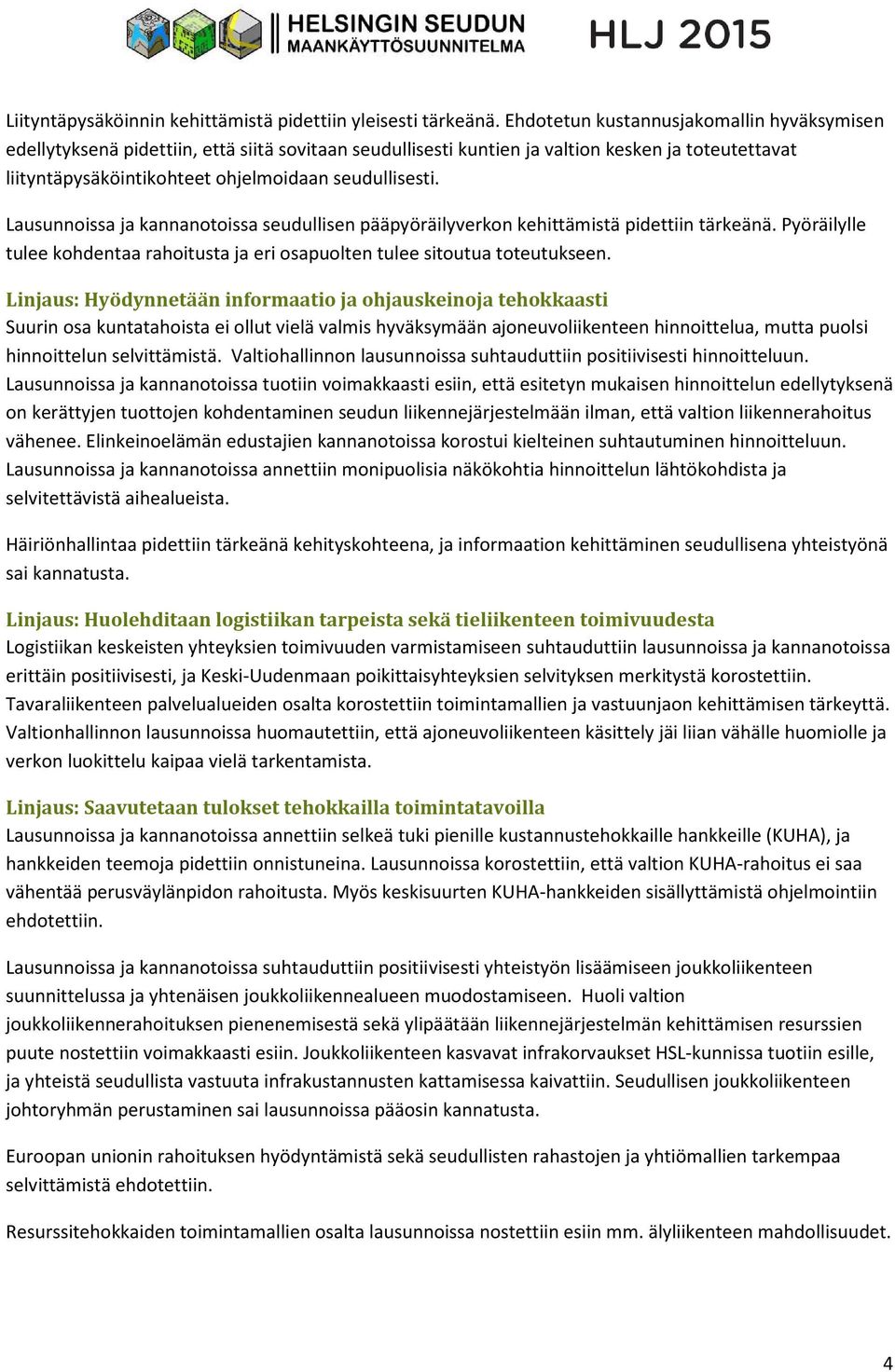 Lausunnoissa ja kannanotoissa seudullisen pääpyöräilyverkon kehittämistä pidettiin tärkeänä. Pyöräilylle tulee kohdentaa rahoitusta ja eri osapuolten tulee sitoutua toteutukseen.