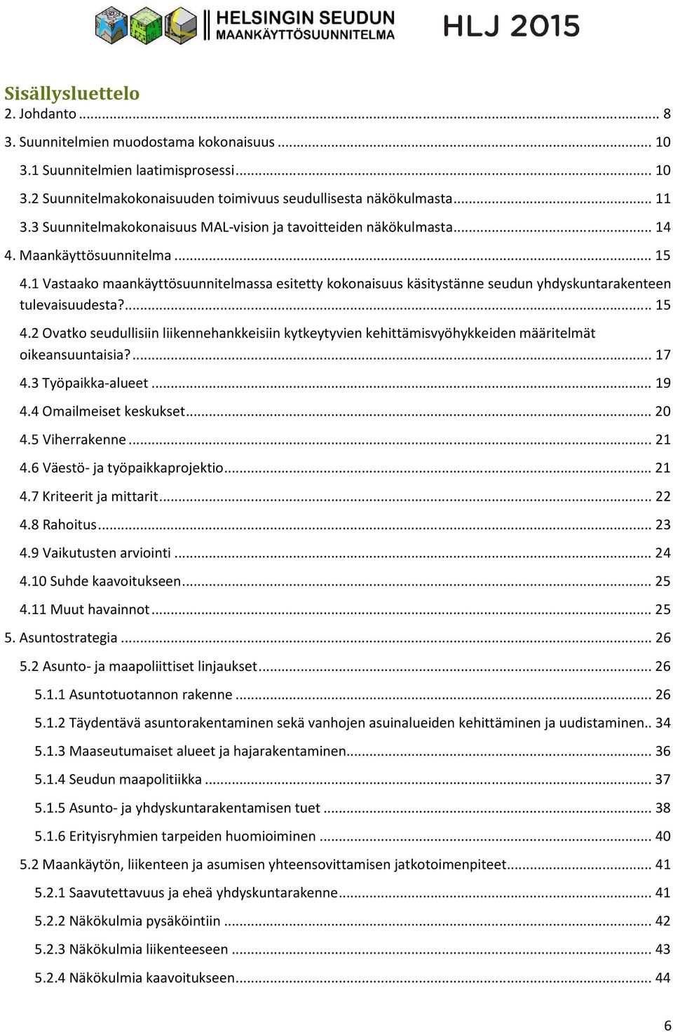 1 Vastaako maankäyttösuunnitelmassa esitetty kokonaisuus käsitystänne seudun yhdyskuntarakenteen tulevaisuudesta?... 15 4.