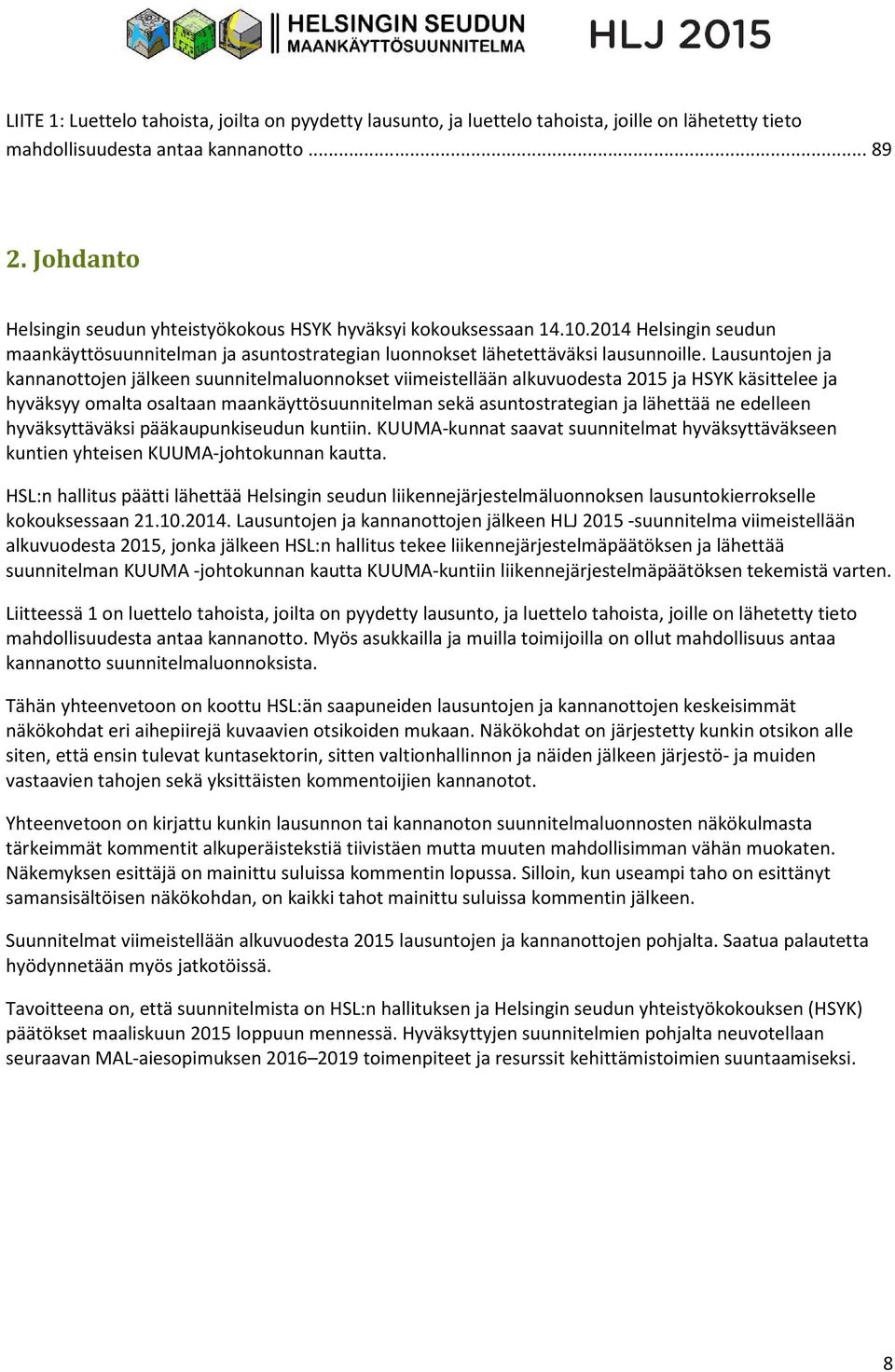 Lausuntojen ja kannanottojen jälkeen suunnitelmaluonnokset viimeistellään alkuvuodesta 2015 ja HSYK käsittelee ja hyväksyy omalta osaltaan maankäyttösuunnitelman sekä asuntostrategian ja lähettää ne