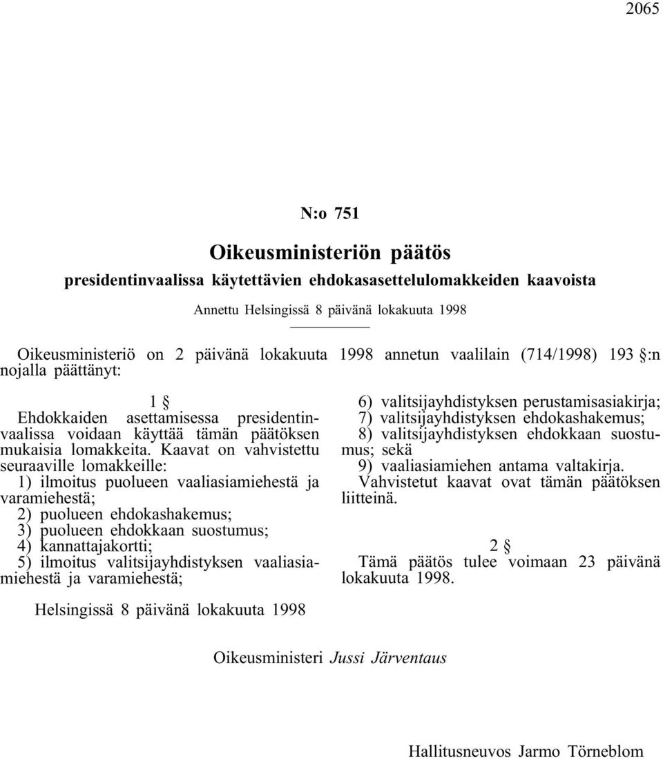 Kaavat on vahvistettu seuraaville lomakkeille: ilmoitus puolueen vaaliasiamiehestä ja varamiehestä; puolueen ehdokashakemus; 3) puolueen ehdokkaan suostumus; 4) kannattajakortti; 5) ilmoitus