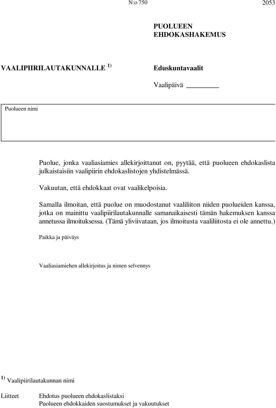 Samalla ilmoitan, että puolue on muodostanut vaaliliiton niiden puolueiden kanssa, jotka on mainittu vaalipiirilautakunnalle samanaikaisesti tämän hakemuksen kanssa annetussa