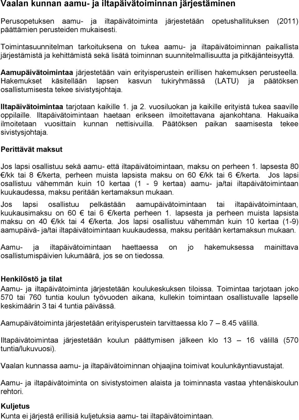Aamupäivätoimintaa järjestetään vain erityisperustein erillisen hakemuksen perusteella. Hakemukset käsitellään lapsen kasvun tukiryhmässä (LATU) ja päätöksen osallistumisesta tekee sivistysjohtaja.