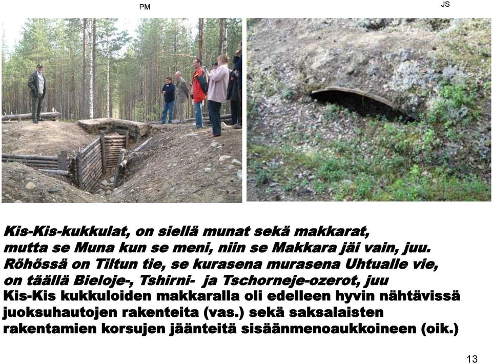 Röhössä on Tiltun tie, se kurasena murasena Uhtualle vie, on täällä Bieloje-, Tshirni- ja