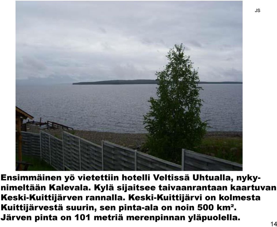 Kylä sijaitsee taivaanrantaan kaartuvan Keski-Kuittijärven rannalla.