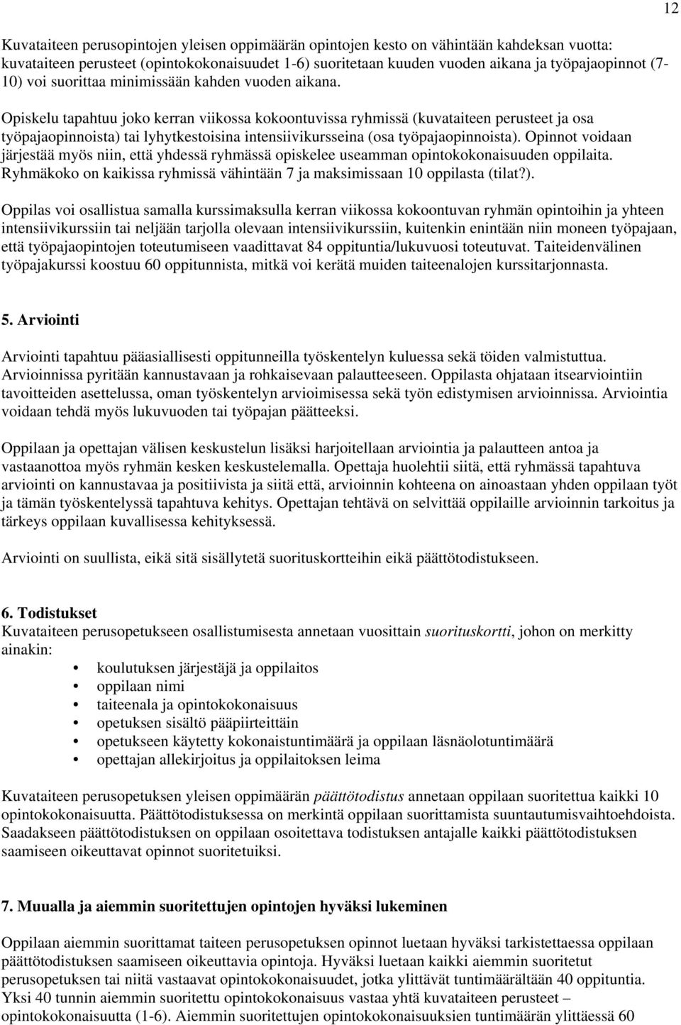 Opiskelu tapahtuu joko kerran viikossa kokoontuvissa ryhmissä (kuvataiteen perusteet ja osa työpajaopinnoista) tai lyhytkestoisina intensiivikursseina (osa työpajaopinnoista).