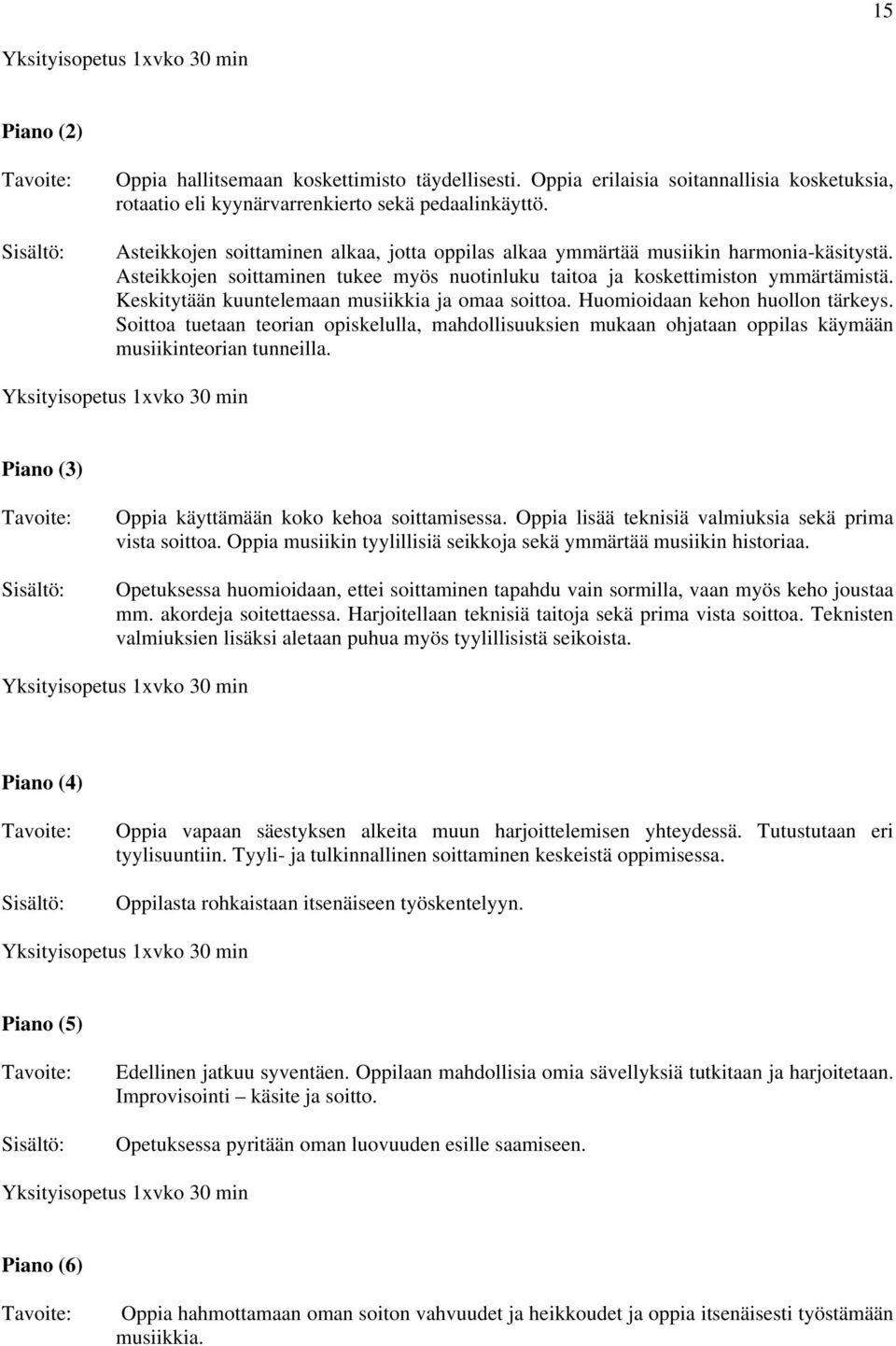 Asteikkojen soittaminen tukee myös nuotinluku taitoa ja koskettimiston ymmärtämistä. Keskitytään kuuntelemaan musiikkia ja omaa soittoa. Huomioidaan kehon huollon tärkeys.