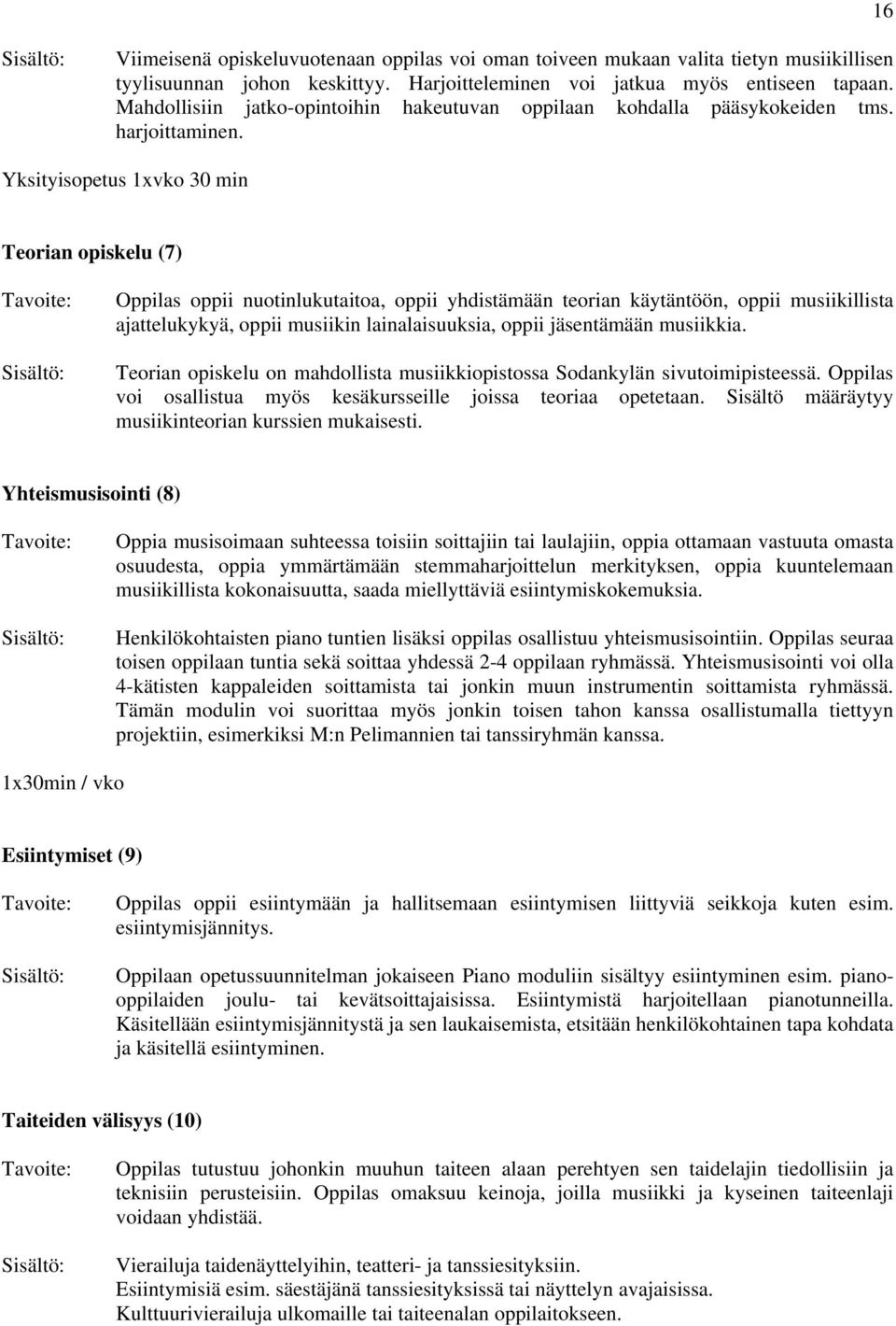 Yksityisopetus 1xvko 30 min Teorian opiskelu (7) Tavoite: Sisältö: Oppilas oppii nuotinlukutaitoa, oppii yhdistämään teorian käytäntöön, oppii musiikillista ajattelukykyä, oppii musiikin