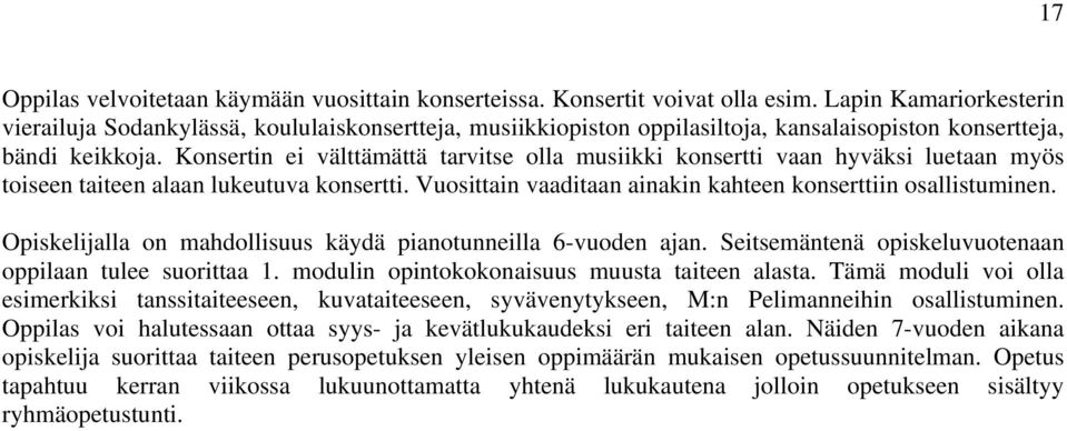 Konsertin ei välttämättä tarvitse olla musiikki konsertti vaan hyväksi luetaan myös toiseen taiteen alaan lukeutuva konsertti. Vuosittain vaaditaan ainakin kahteen konserttiin osallistuminen.