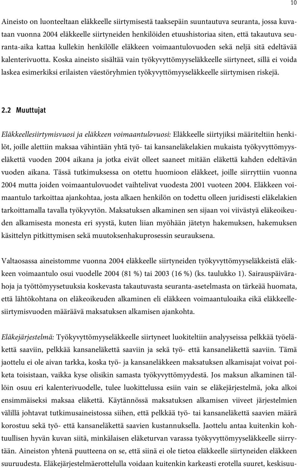 Koska aineisto sisältää vain työkyvyttömyyseläkkeelle siirtyneet, sillä ei voida laskea esimerkiksi erilaisten väestöryhmien työkyvyttömyyseläkkeelle siirtymisen riskejä. 10 2.