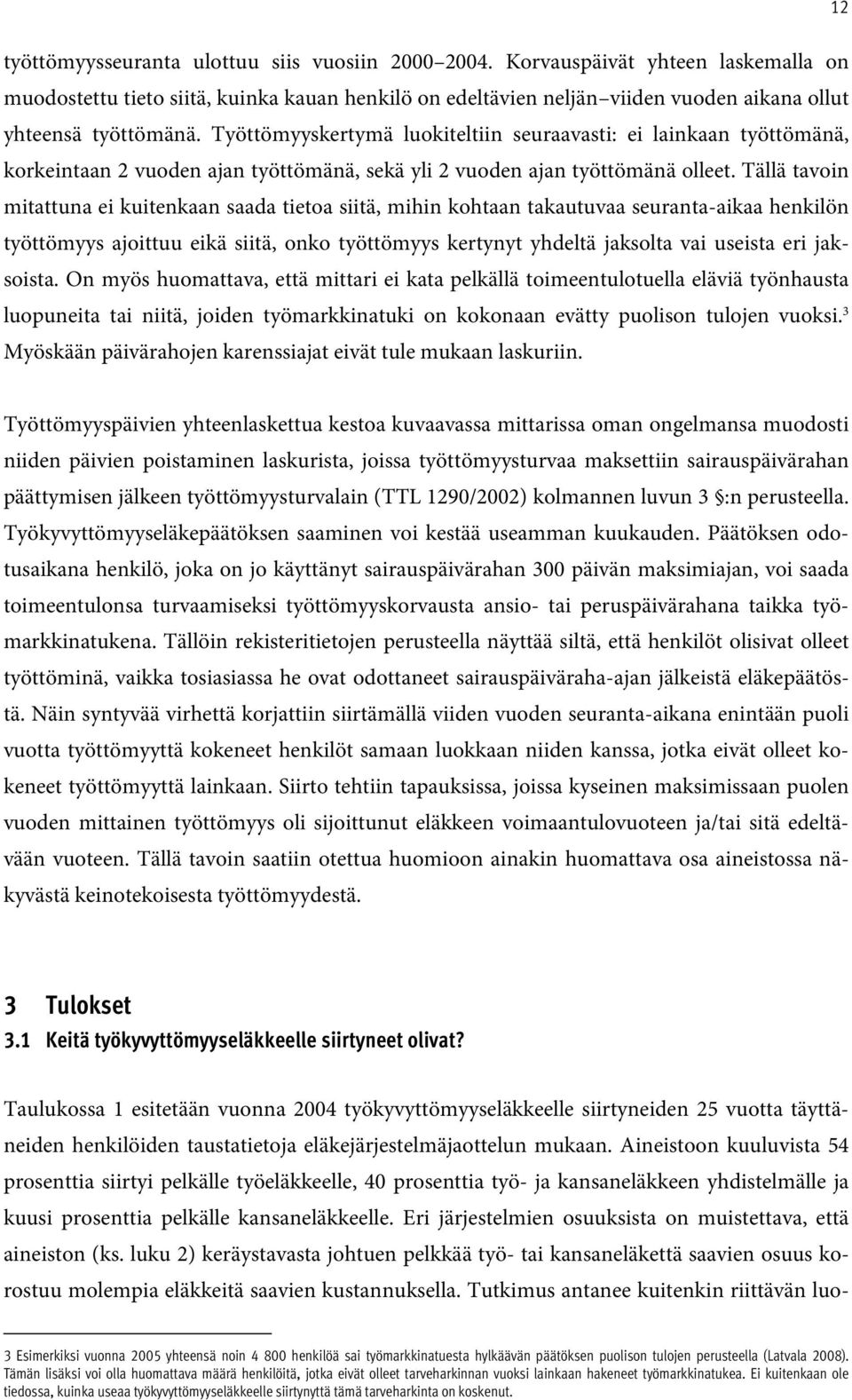 Työttömyyskertymä luokiteltiin seuraavasti: ei lainkaan työttömänä, korkeintaan 2 vuoden ajan työttömänä, sekä yli 2 vuoden ajan työttömänä olleet.